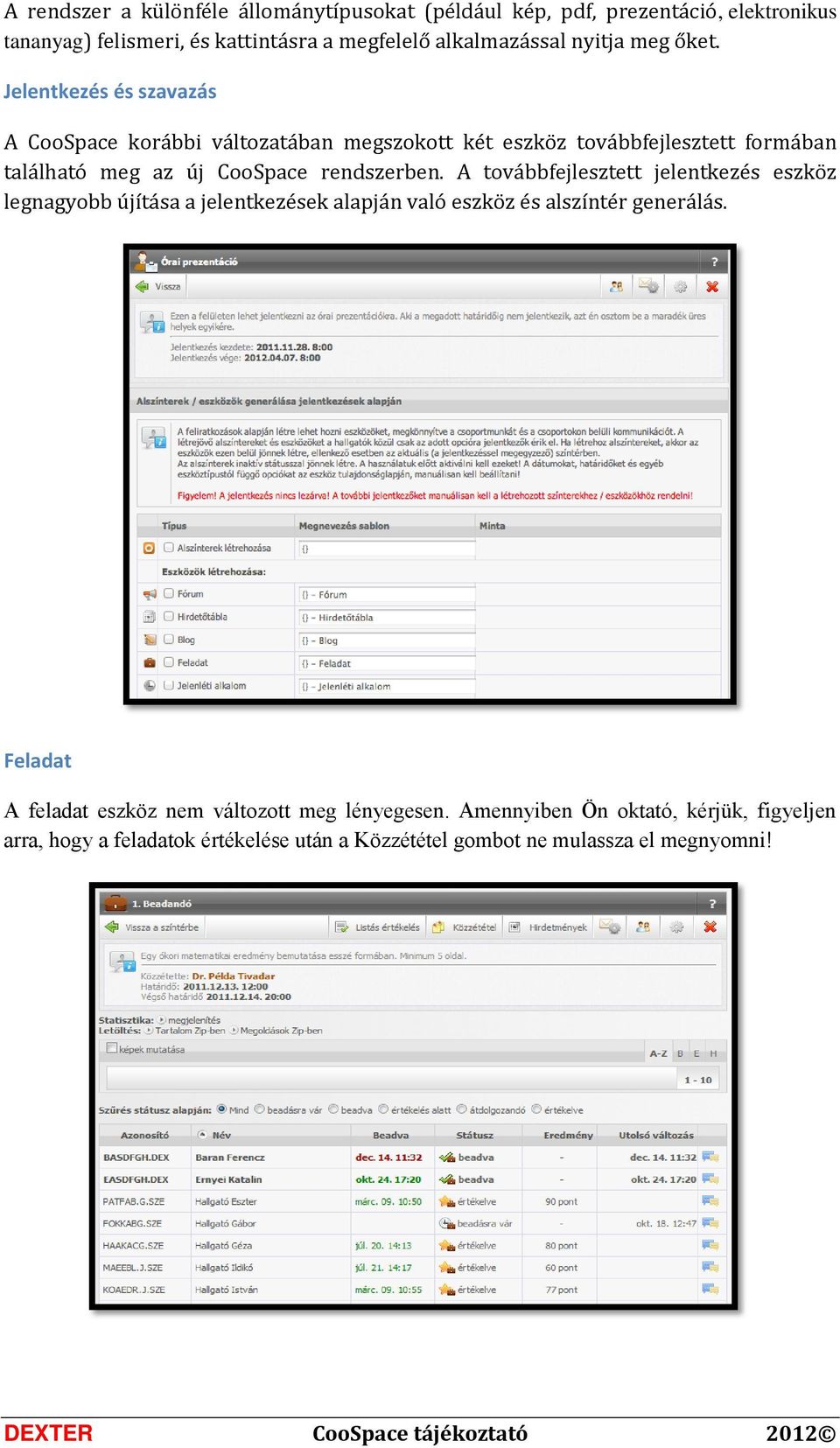 Jelentkezés és szavazás A CooSpace korábbi változatában megszokott két eszköz továbbfejlesztett formában található meg az új CooSpace rendszerben.