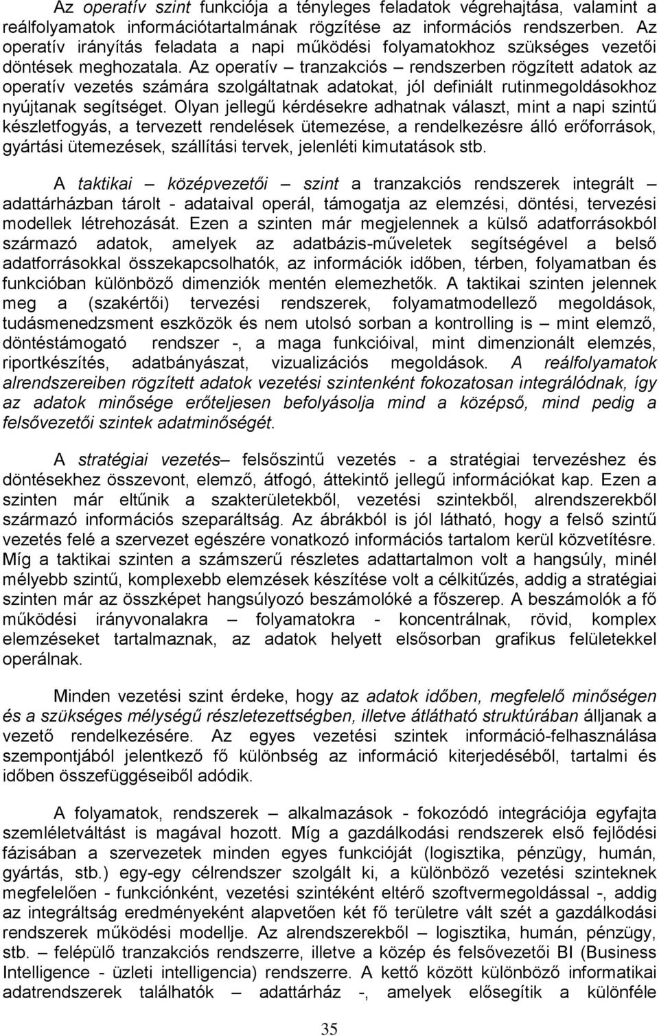 Az operatív tranzakciós rendszerben rögzített adatok az operatív vezetés számára szolgáltatnak adatokat, jól definiált rutinmegoldásokhoz nyújtanak segítséget.