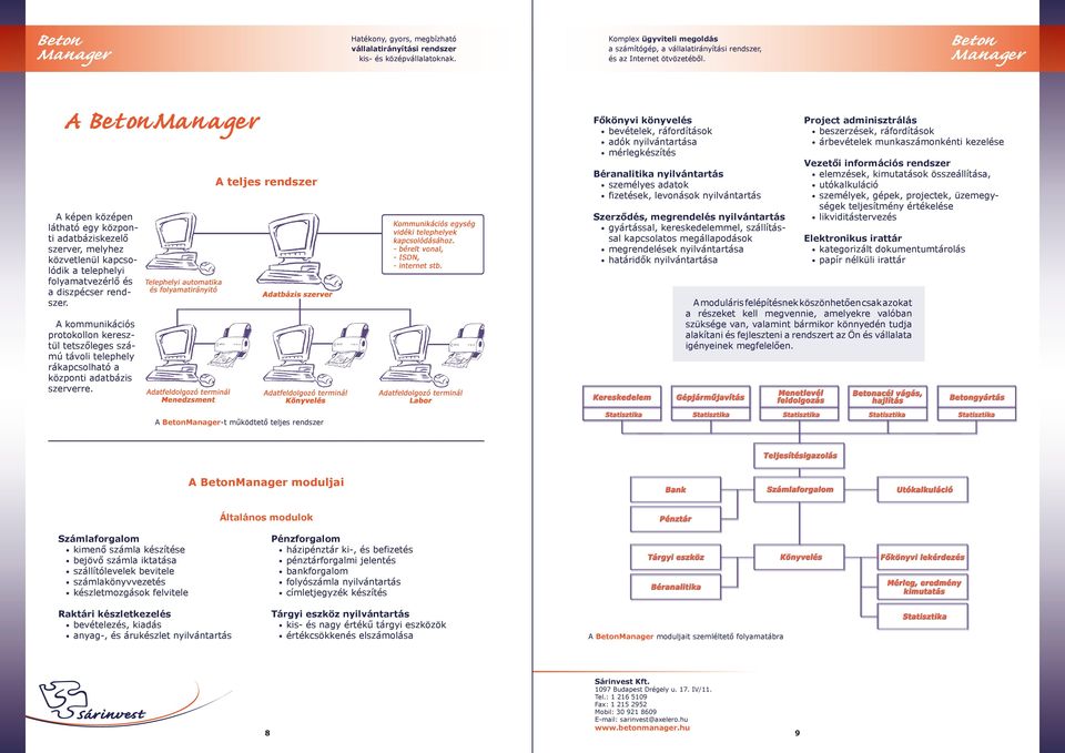 Project adminisztrálás beszerzések, ráfordítások árbevételek munkaszámonkénti kezelése Vezetői információs rendszer elemzések, kimutatások összeállítása, utókalkuláció személyek, gépek, projectek,