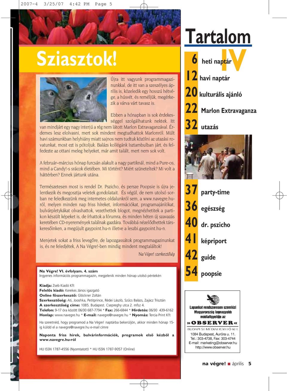 Ebben a hónapban is sok érdekességgel szolgálhatunk nektek. Itt van mindjárt egy nagy interjú a rég nem látott Marlon Extravaganzával. Érdemes lesz elolvasni, mert sok mindent megtudhattok Marlonról.