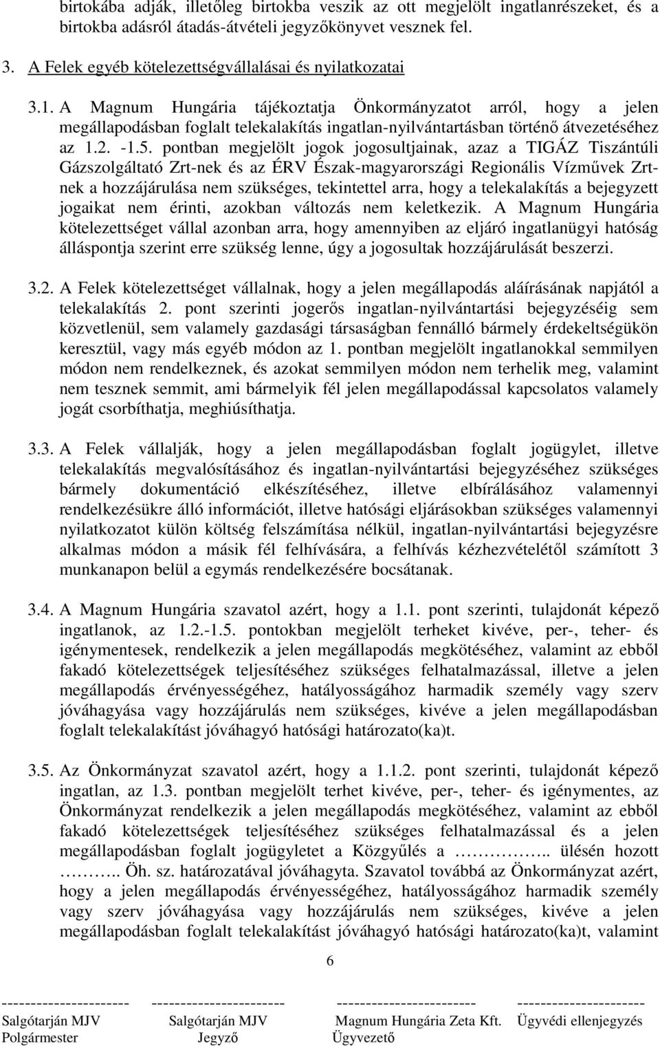 A Magnum Hungária tájékoztatja Önkormányzatot arról, hogy a jelen megállapodásban foglalt telekalakítás ingatlan-nyilvántartásban történı átvezetéséhez az 1.2. -1.5.