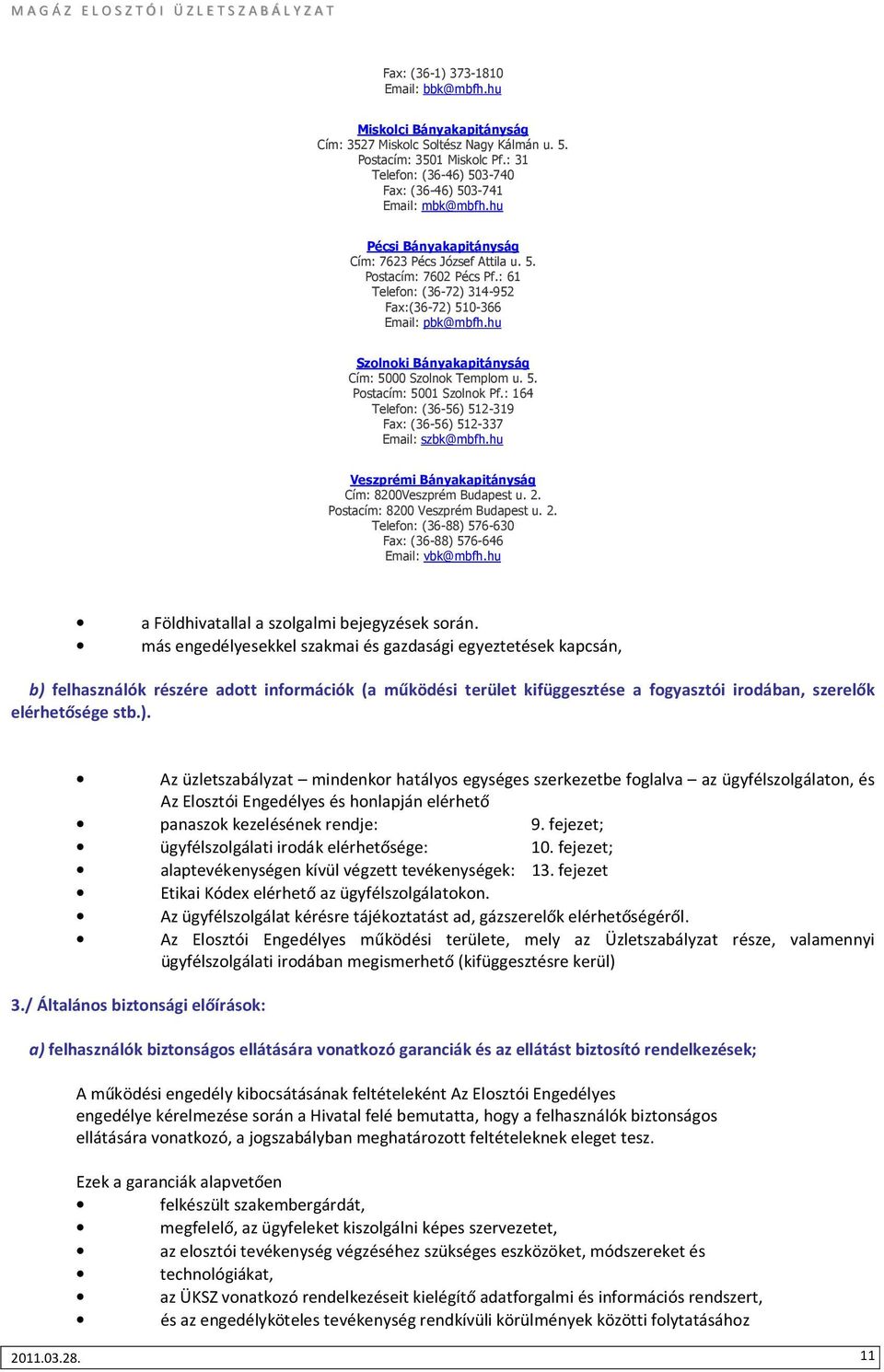 : 61 Telefon: (36-72) 314-952 Fax:(36-72) 510-366 Email: pbk@mbfh.hu Szolnoki Bányakapitányság Cím: 5000 Szolnok Templom u. 5. Postacím: 5001 Szolnok Pf.