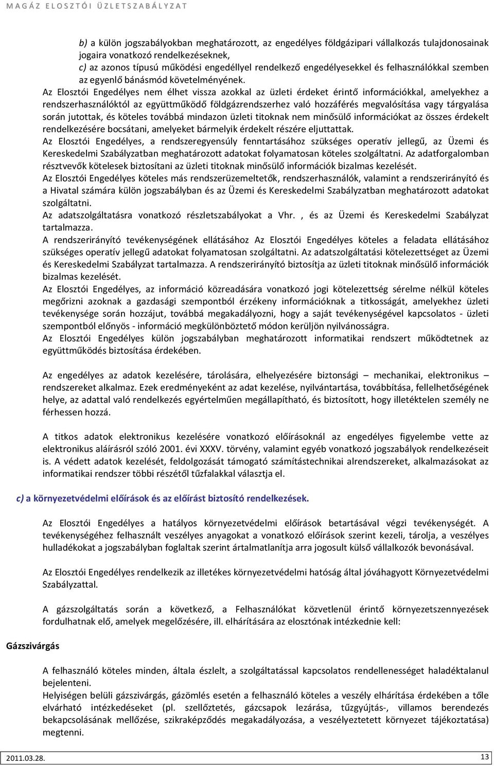 Az Elosztói Engedélyes nem élhet vissza azokkal az üzleti érdeket érintő információkkal, amelyekhez a rendszerhasználóktól az együttműködő földgázrendszerhez való hozzáférés megvalósítása vagy