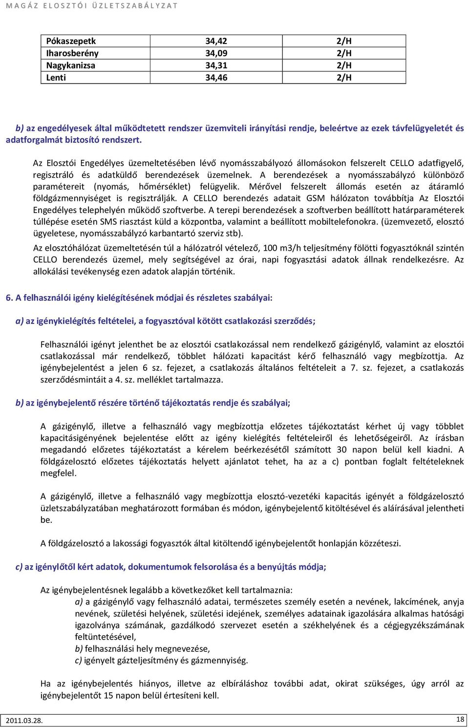 Az Elosztói Engedélyes üzemeltetésében lévő nyomásszabályozó állomásokon felszerelt CELLO adatfigyelő, regisztráló és adatküldő berendezések üzemelnek.