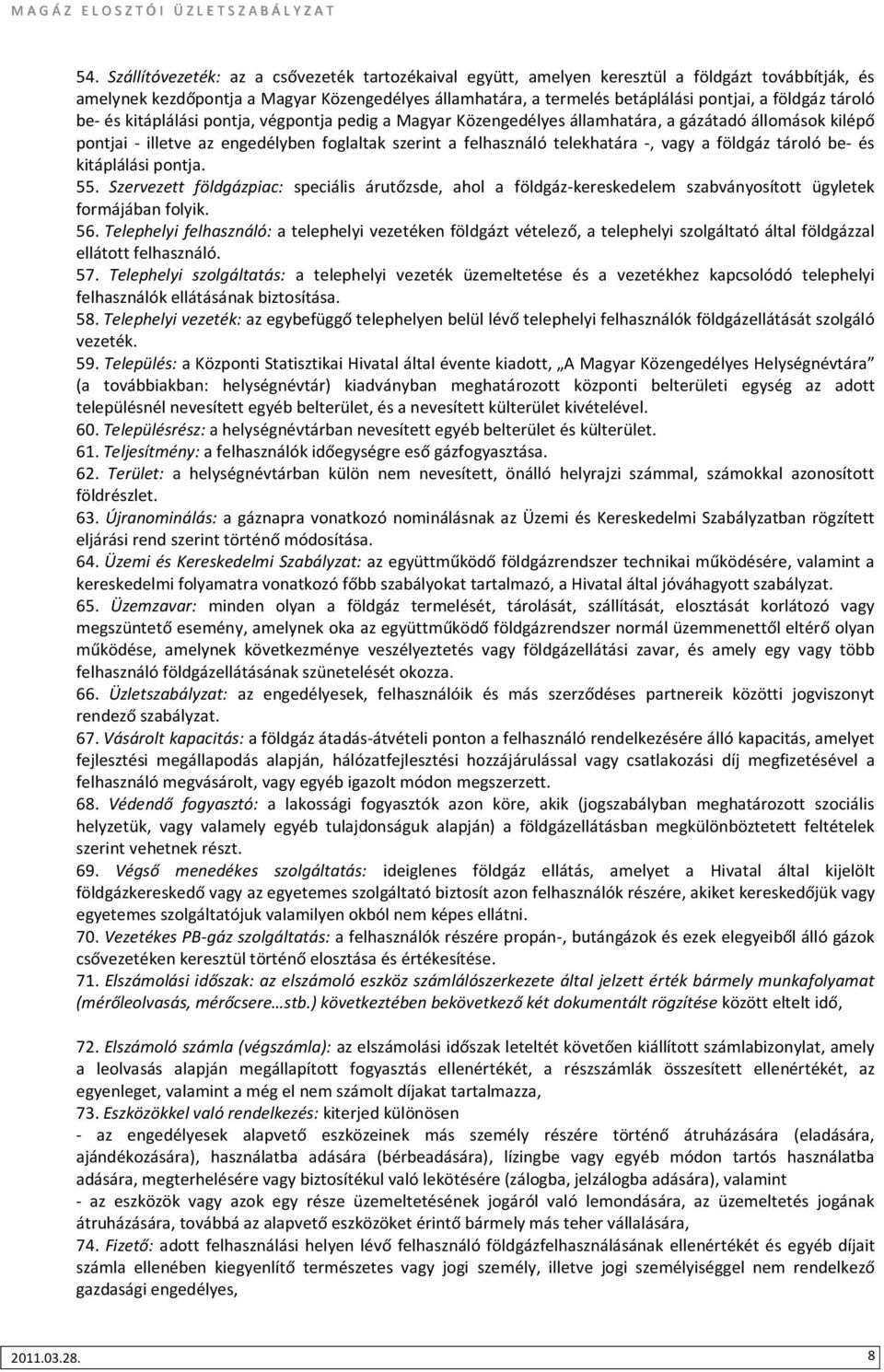 tároló be- és kitáplálási pontja, végpontja pedig a Magyar Közengedélyes államhatára, a gázátadó állomások kilépő pontjai - illetve az engedélyben foglaltak szerint a felhasználó telekhatára -, vagy