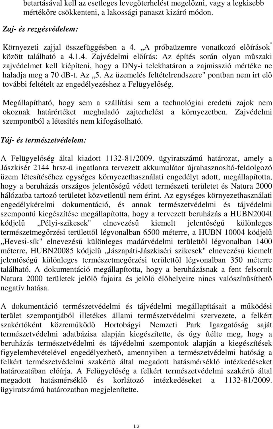 1.4. Zajvédelmi elıírás: Az építés során olyan mőszaki zajvédelmet kell kiépíteni, hogy a DNy-i telekhatáron a zajmisszió mértéke ne haladja meg a 70 db-t. Az 5.