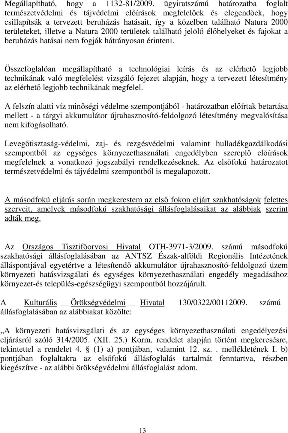 területeket, illetve a Natura 2000 területek található jelölı élıhelyeket és fajokat a beruházás hatásai nem fogják hátrányosan érinteni.