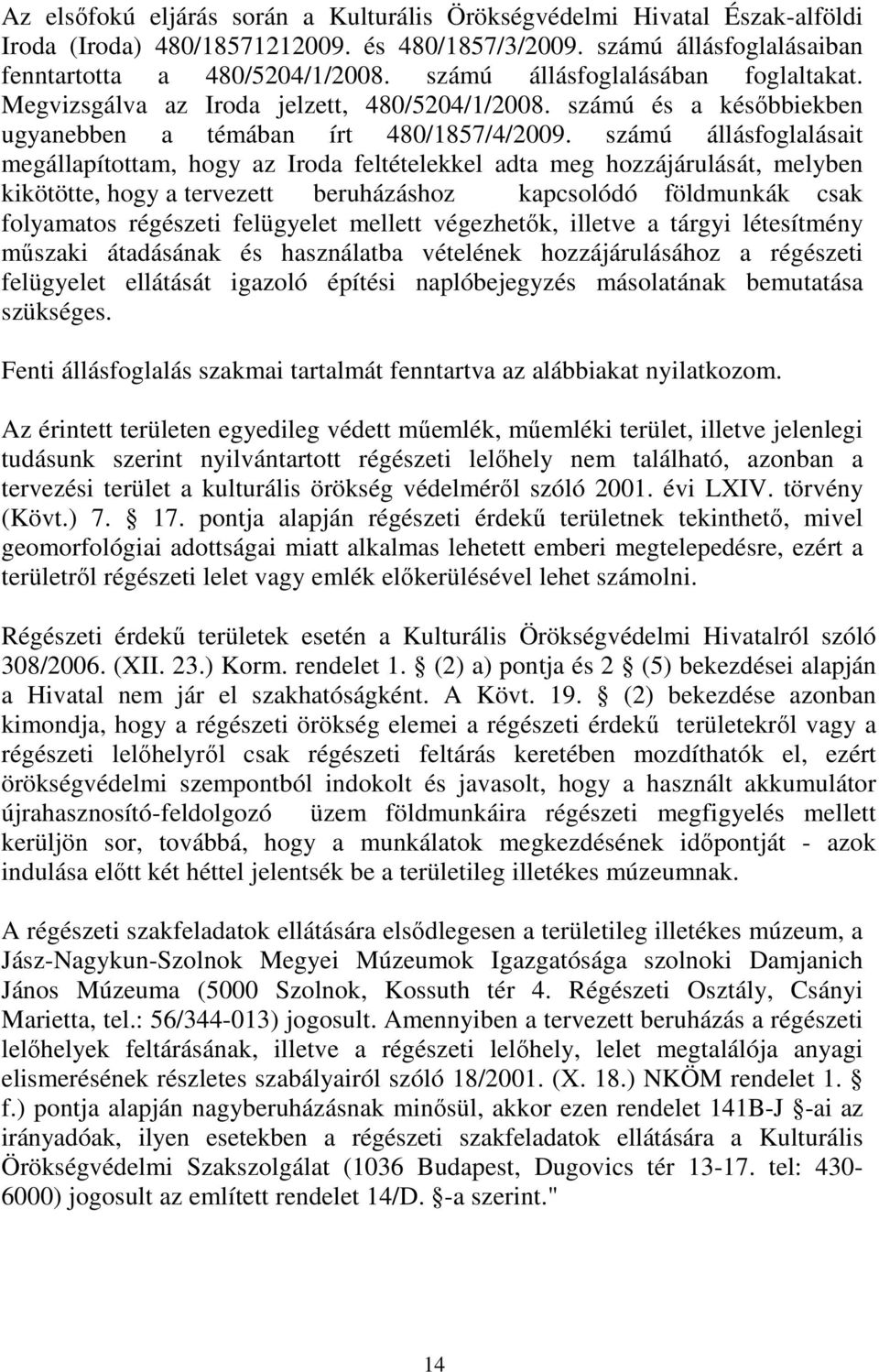 számú állásfoglalásait megállapítottam, hogy az Iroda feltételekkel adta meg hozzájárulását, melyben kikötötte, hogy a tervezett beruházáshoz kapcsolódó földmunkák csak folyamatos régészeti