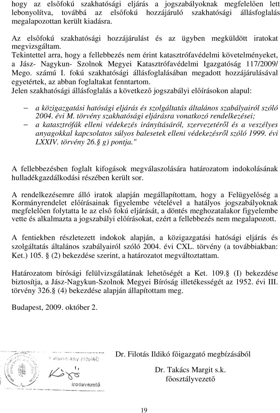 Tekintettel arra, hogy a fellebbezés nem érint katasztrófavédelmi követelményeket, a Jász- Nagykun- Szolnok Megyei Katasztrófavédelmi Igazgatóság 117/2009/ Mego. számú I.