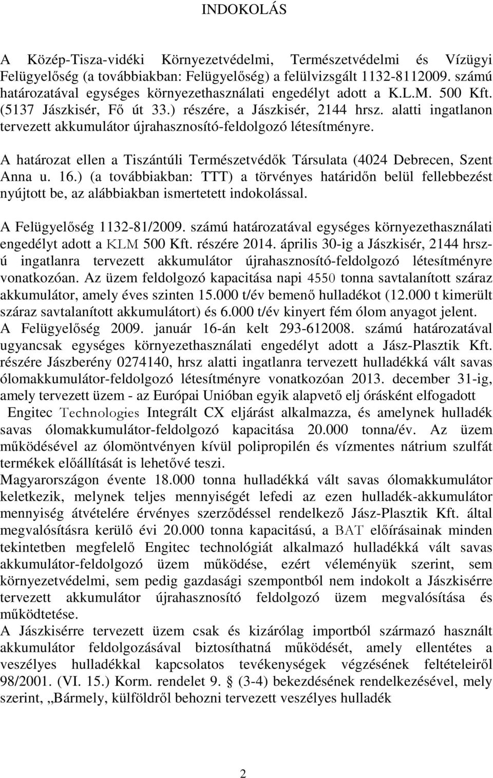 alatti ingatlanon tervezett akkumulátor újrahasznosító-feldolgozó létesítményre. A határozat ellen a Tiszántúli Természetvédık Társulata (4024 Debrecen, Szent Anna u. 16.