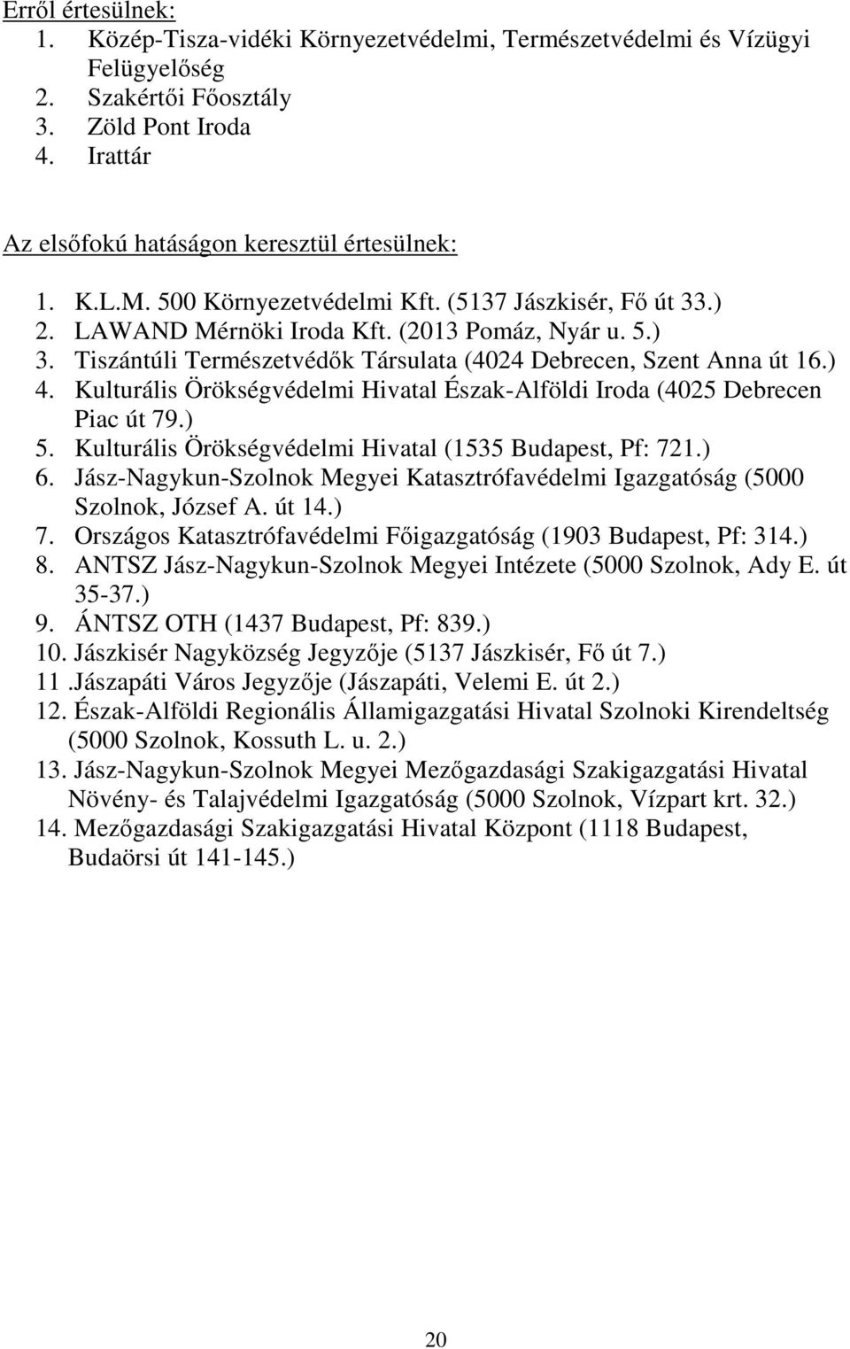 Kulturális Örökségvédelmi Hivatal Észak-Alföldi Iroda (4025 Debrecen Piac út 79.) 5. Kulturális Örökségvédelmi Hivatal (1535 Budapest, Pf: 721.) 6.