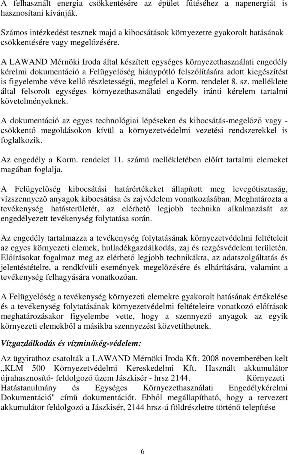 A LAWAND Mérnöki Iroda által készített egységes környezethasználati engedély kérelmi dokumentáció a Felügyelıség hiánypótló felszólítására adott kiegészítést is figyelembe véve kellı részletességő,