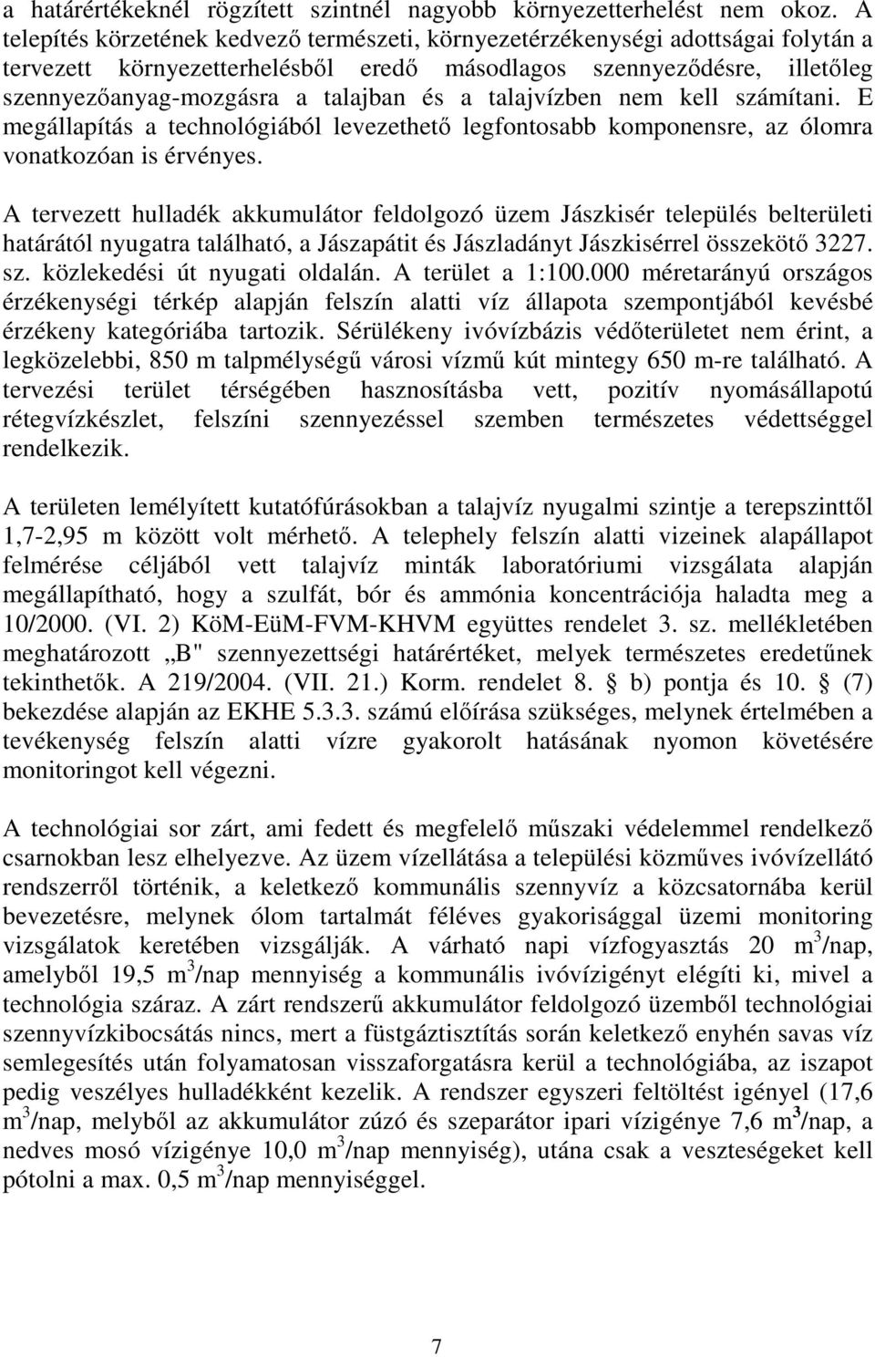 talajvízben nem kell számítani. E megállapítás a technológiából levezethetı legfontosabb komponensre, az ólomra vonatkozóan is érvényes.