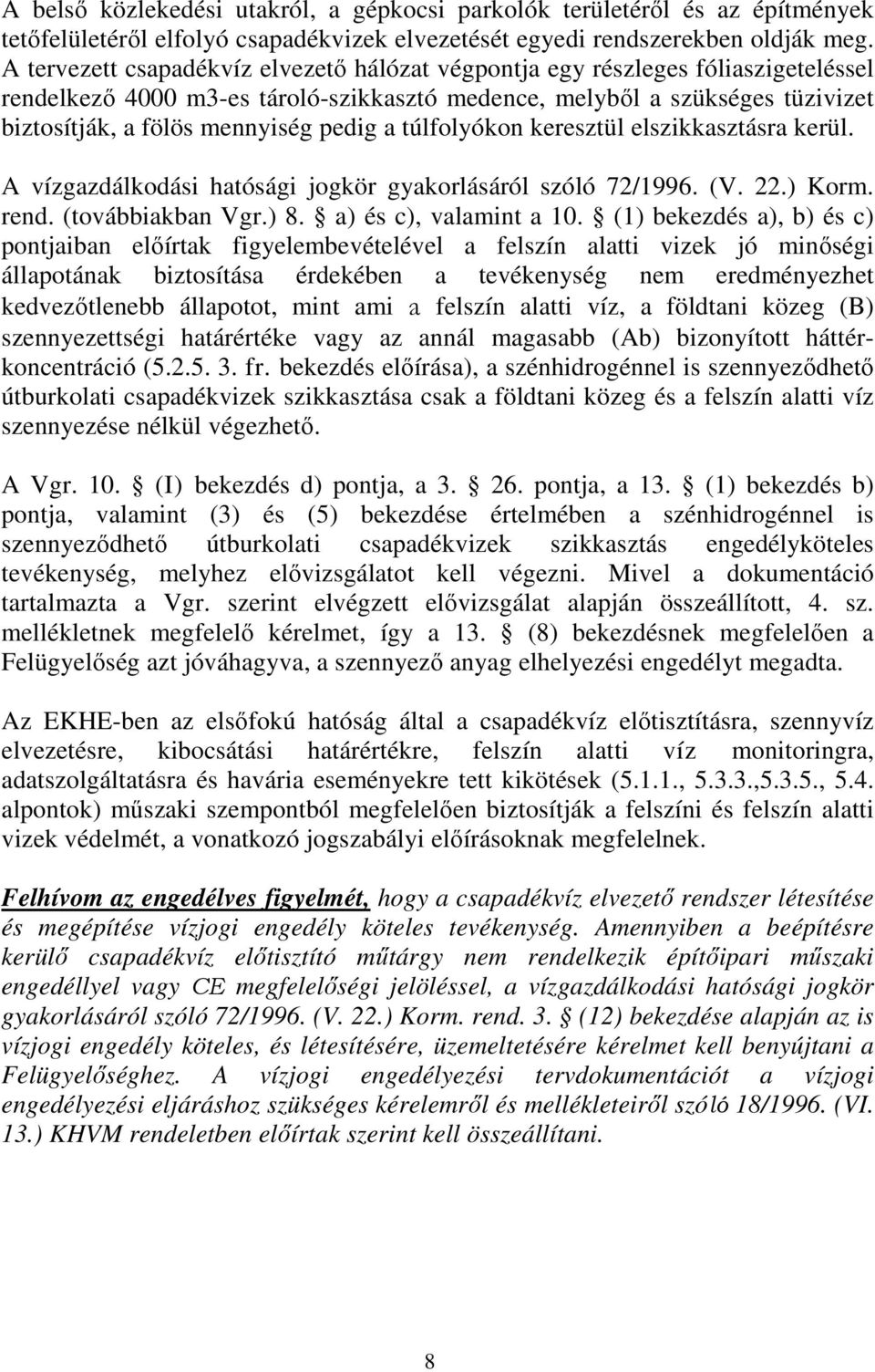 a túlfolyókon keresztül elszikkasztásra kerül. A vízgazdálkodási hatósági jogkör gyakorlásáról szóló 72/1996. (V. 22.) Korm. rend. (továbbiakban Vgr.) 8. a) és c), valamint a 10.