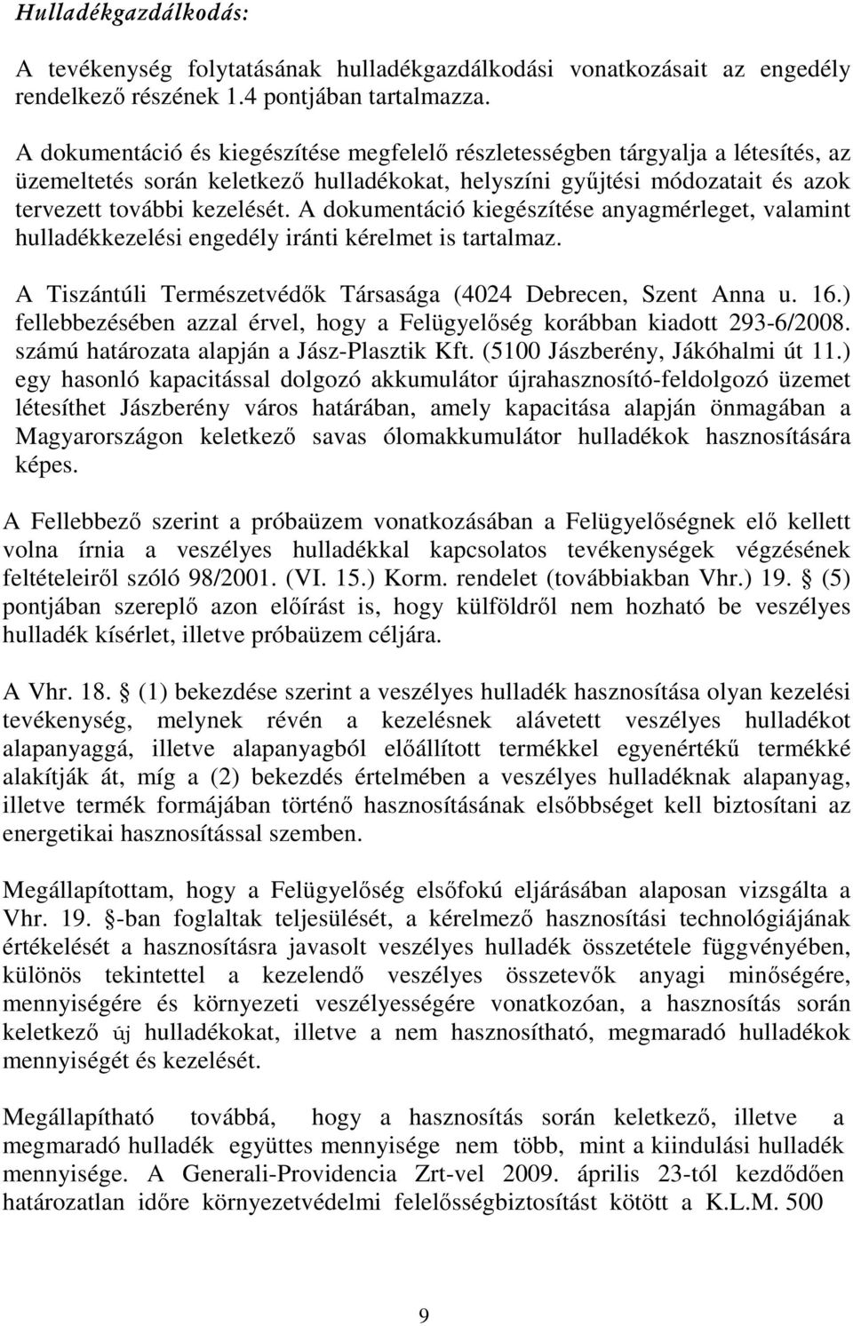 A dokumentáció kiegészítése anyagmérleget, valamint hulladékkezelési engedély iránti kérelmet is tartalmaz. A Tiszántúli Természetvédık Társasága (4024 Debrecen, Szent Anna u. 16.