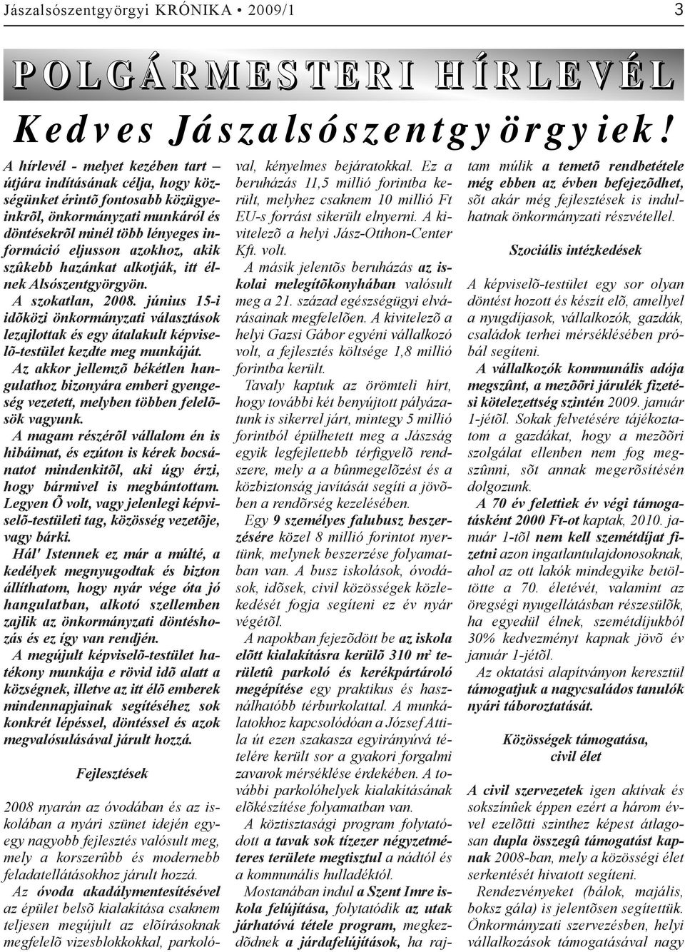 szûkebb hazánkat alkotják, itt élnek Alsószentgyörgyön. A szokatlan, 2008. június 15-i idõközi önkormányzati választások lezajlottak és egy átalakult képviselõ-testület kezdte meg munkáját.