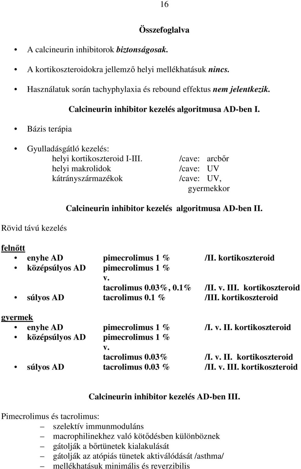 helyi makrolidok kátrányszármazékok /cave: arcbır /cave: UV /cave: UV, gyermekkor Rövid távú kezelés Calcineurin inhibitor kezelés algoritmusa AD-ben II. felnıtt enyhe AD pimecrolimus 1 % /II.