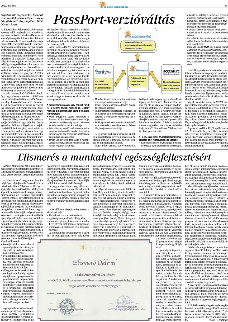 Ennek eredményeképpen az IMR (Integrált Mûszaki Rendszer) megvalósításának alapját egy piacvezetõ szoftvercsomag alkalmazásának bevezetése jelentette, amely integrált módon illeszkedik a társaság