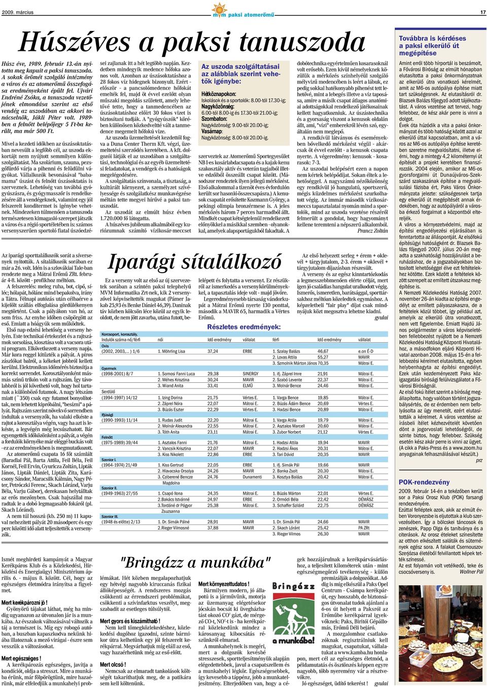 Ujvári Endréné Zsóka, a tanuszoda vezetõjének elmondása szerint az elsõ vendég az uszodában az akkori tanácselnök, Jákli Péter volt. 1989- ben a felnõtt belépõjegy 5 Ft-ba került, ma már 500 Ft.