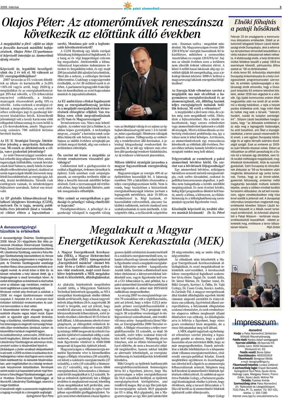 2007 tavaszán az EU-csúcson döntöttek az állam- és kormányfõk a 3x20% +10%-ról vagyis arról, hogy 2020-ig a megújulókat és az energiahatékonyságot 20%-kal növelik, a CO2-kibocsátást enynyivel