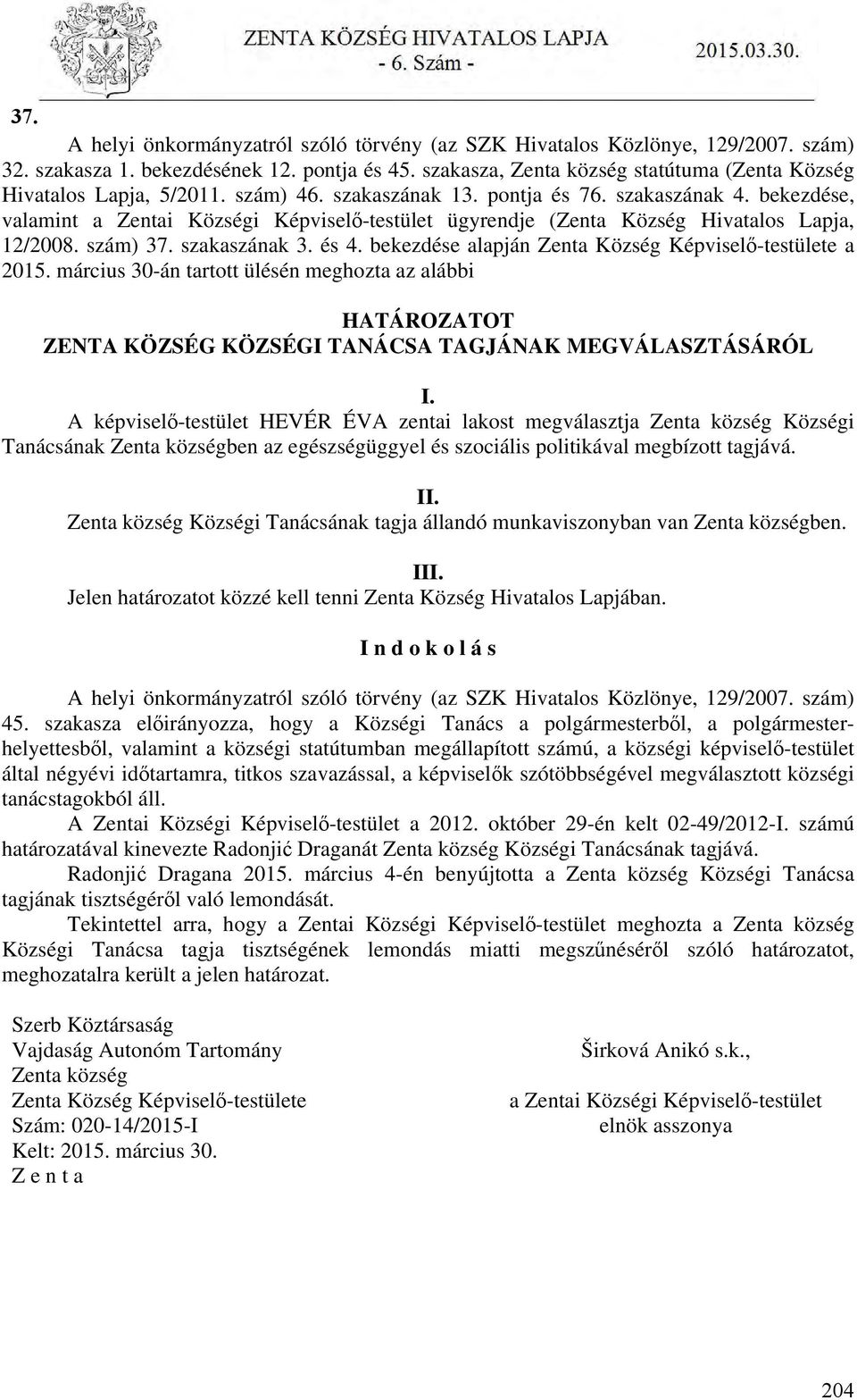 bekezdése, valamint a Zentai Községi Képviselő-testület ügyrendje (Zenta Község Hivatalos Lapja, 12/2008. szám) 37. szakaszának 3. és 4. bekezdése alapján Zenta Község Képviselő-testülete a 2015.