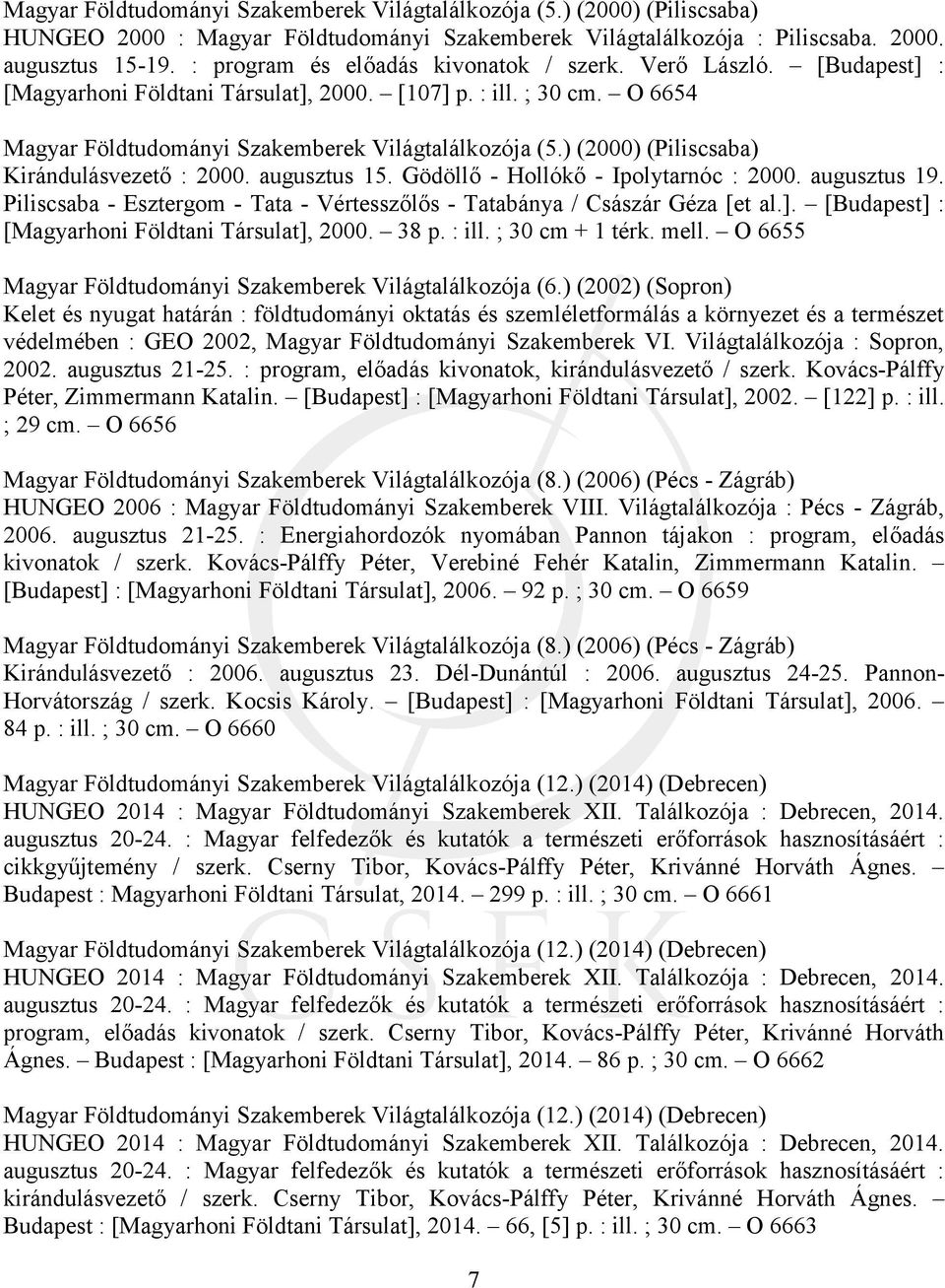 ) (2000) (Piliscsaba) Kirándulásvezető : 2000. augusztus 15. Gödöllő - Hollókő - Ipolytarnóc : 2000. augusztus 19. Piliscsaba - Esztergom - Tata - Vértesszőlős - Tatabánya / Császár Géza [et al.].