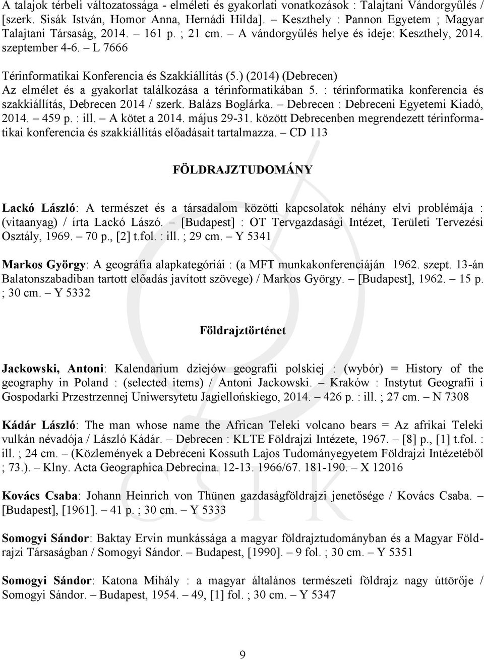 ) (2014) (Debrecen) Az elmélet és a gyakorlat találkozása a térinformatikában 5. : térinformatika konferencia és szakkiállítás, Debrecen 2014 / szerk. Balázs Boglárka.