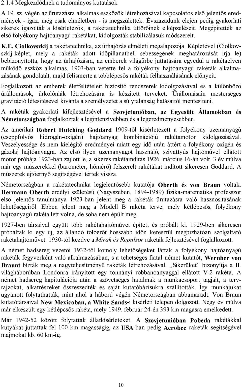 Megépítették az első folyékony hajtóanyagú rakétákat, kidolgozták stabilizálásuk módszereit. K.E. Ciolkovszkij a rakétatechnika, az űrhajózás elméleti megalapozója.