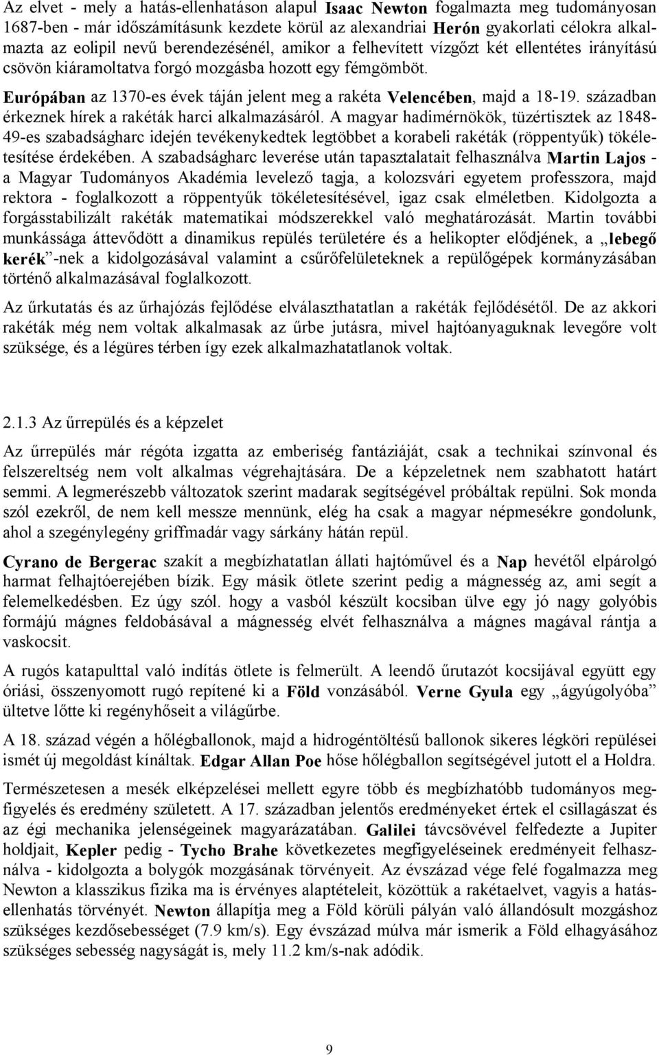 Európában az 1370-es évek táján jelent meg a rakéta Velencében, majd a 18-19. században érkeznek hírek a rakéták harci alkalmazásáról.