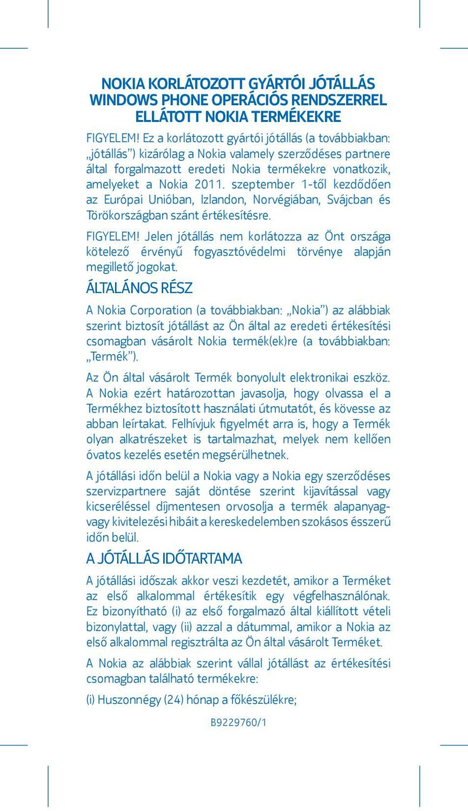 szeptember 1-től kezdődően az Európai Unióban, Izlandon, Norvégiában, Svájcban és Törökországban szánt értékesítésre. FIGYELEM!