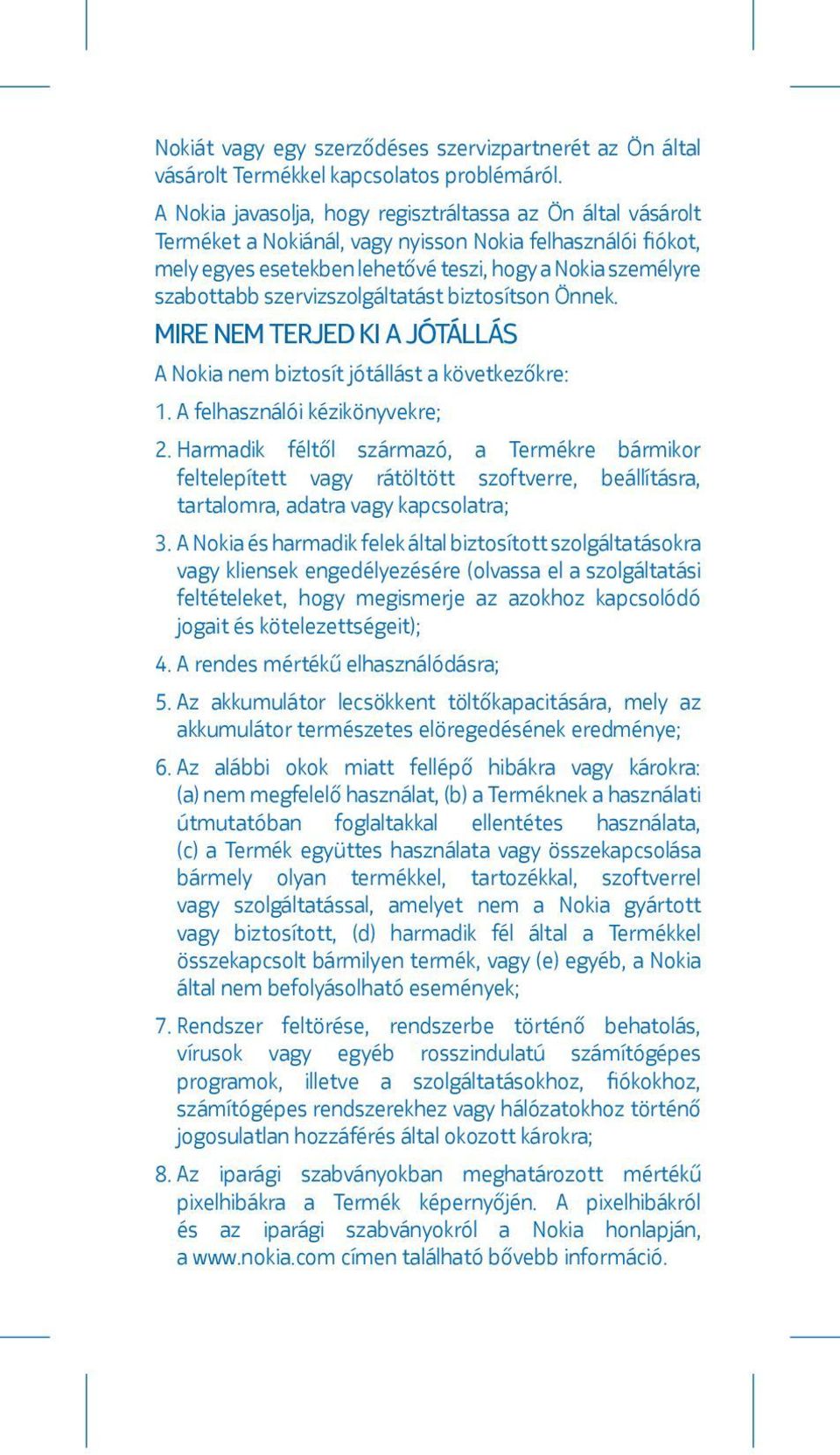 szervizszolgáltatást biztosítson Önnek. MIRE NEM TERJED KI A JÓTÁLLÁS A Nokia nem biztosít jótállást a következőkre: 1. A felhasználói kézikönyvekre; 2.