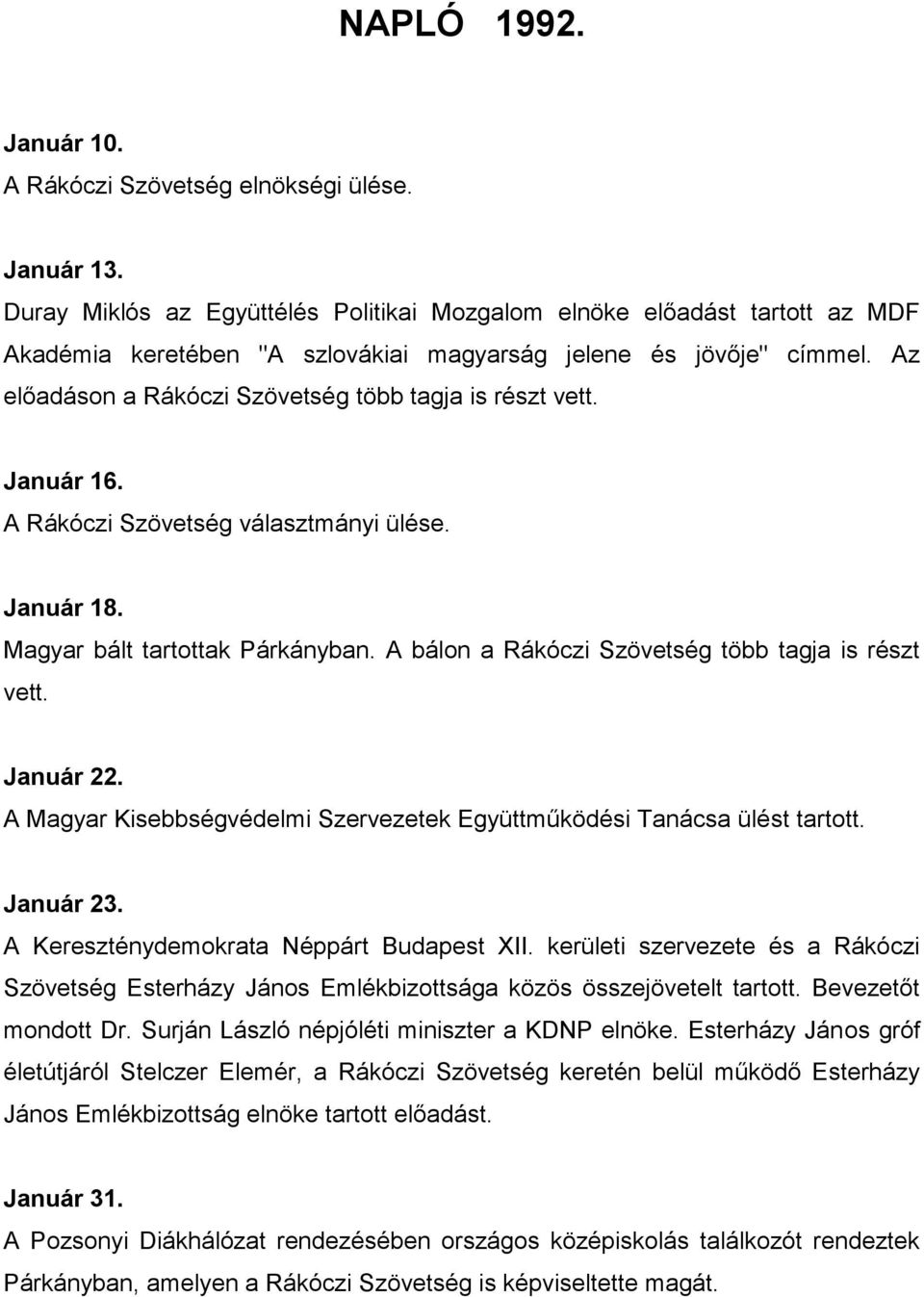 Az előadáson a Rákóczi Szövetség több tagja is részt vett. Január 16. A Rákóczi Szövetség választmányi ülése. Január 18. Magyar bált tartottak Párkányban.