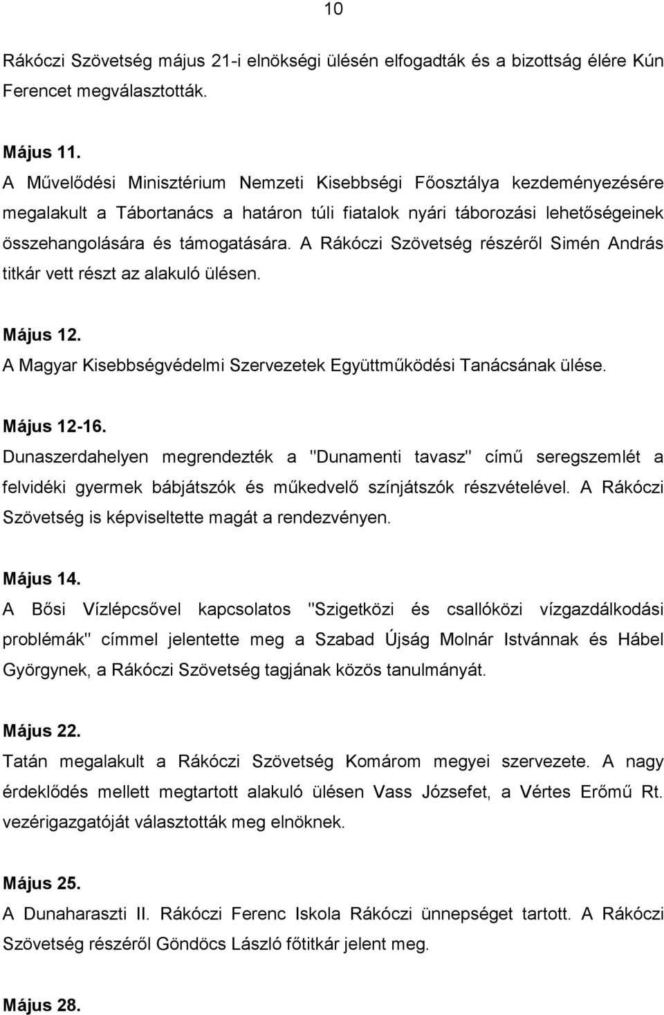 A Rákóczi Szövetség részéről Simén András titkár vett részt az alakuló ülésen. Május 12. A Magyar Kisebbségvédelmi Szervezetek Együttműködési Tanácsának ülése. Május 12-16.