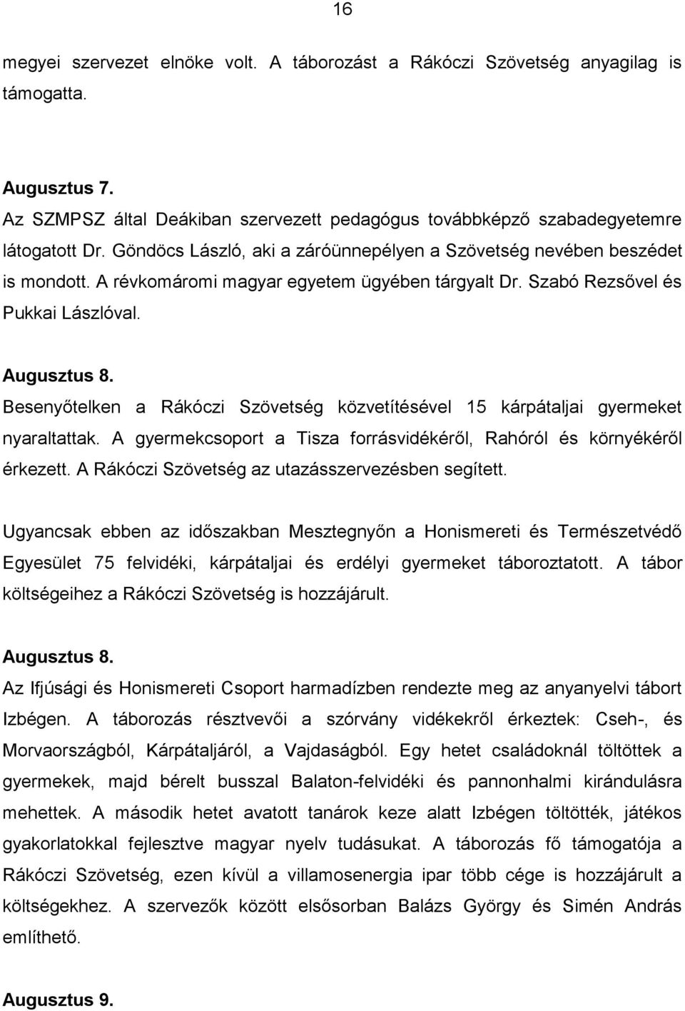 Besenyőtelken a Rákóczi Szövetség közvetítésével 15 kárpátaljai gyermeket nyaraltattak. A gyermekcsoport a Tisza forrásvidékéről, Rahóról és környékéről érkezett.