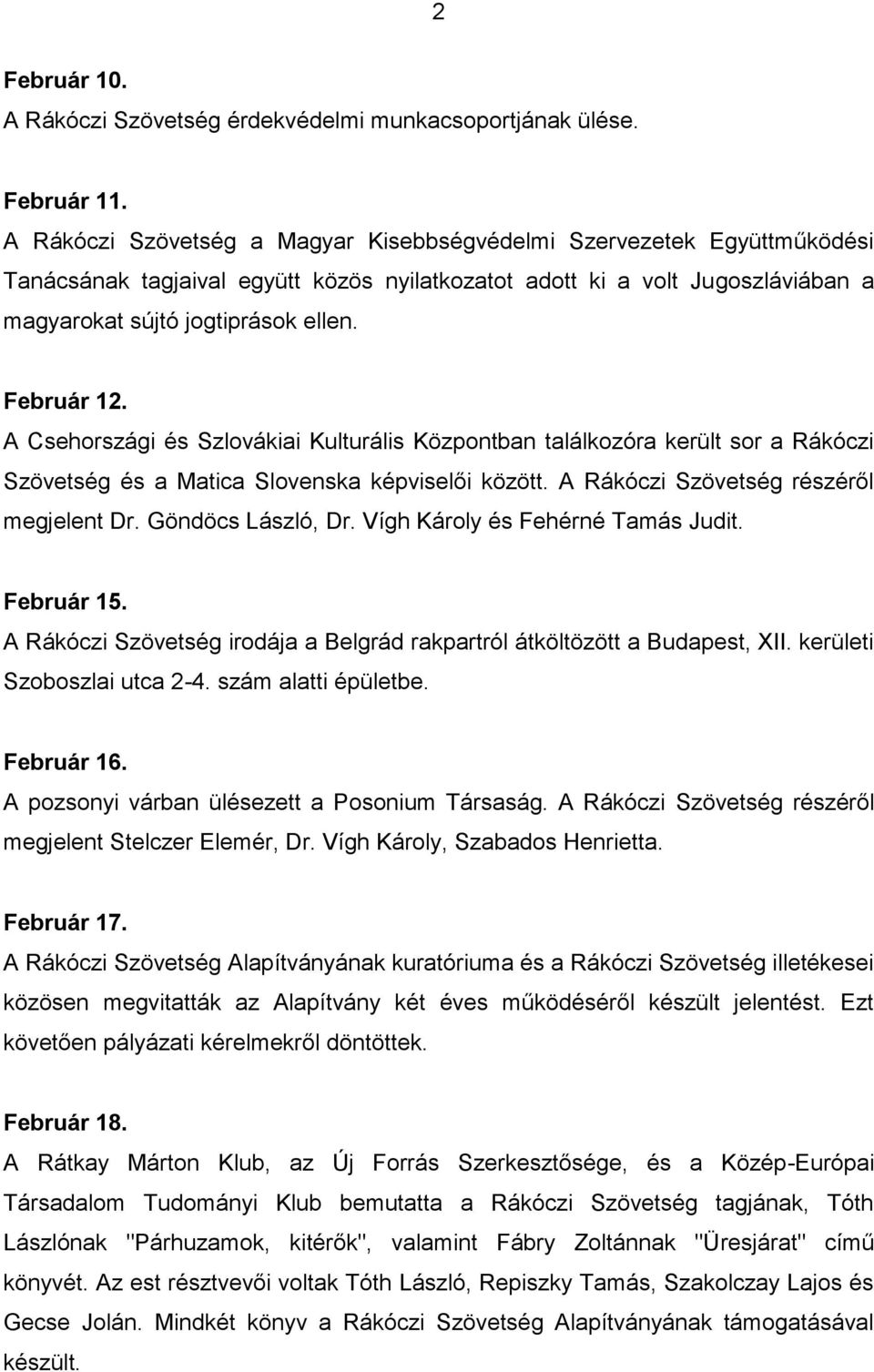 Február 12. A Csehországi és Szlovákiai Kulturális Központban találkozóra került sor a Rákóczi Szövetség és a Matica Slovenska képviselői között. A Rákóczi Szövetség részéről megjelent Dr.