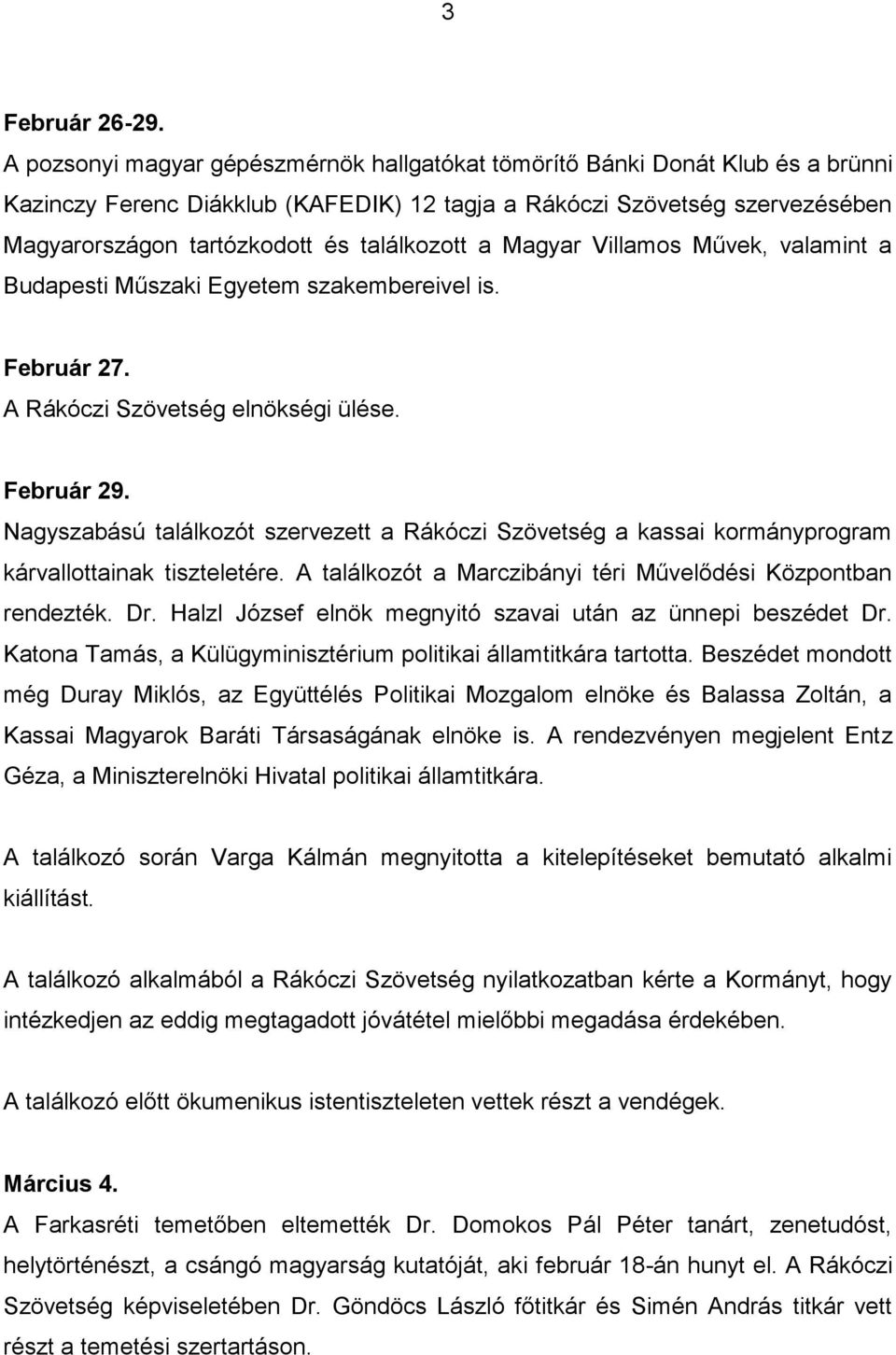 találkozott a Magyar Villamos Művek, valamint a Budapesti Műszaki Egyetem szakembereivel is. Február 27. A Rákóczi Szövetség elnökségi ülése. Február 29.