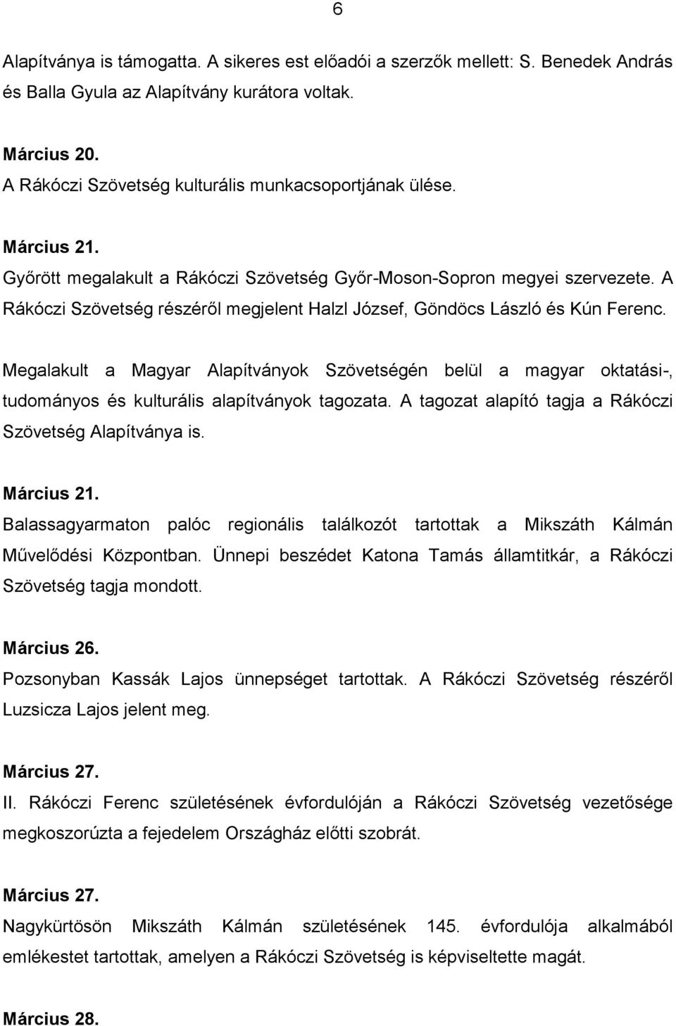 Megalakult a Magyar Alapítványok Szövetségén belül a magyar oktatási-, tudományos és kulturális alapítványok tagozata. A tagozat alapító tagja a Rákóczi Szövetség Alapítványa is. Március 21.