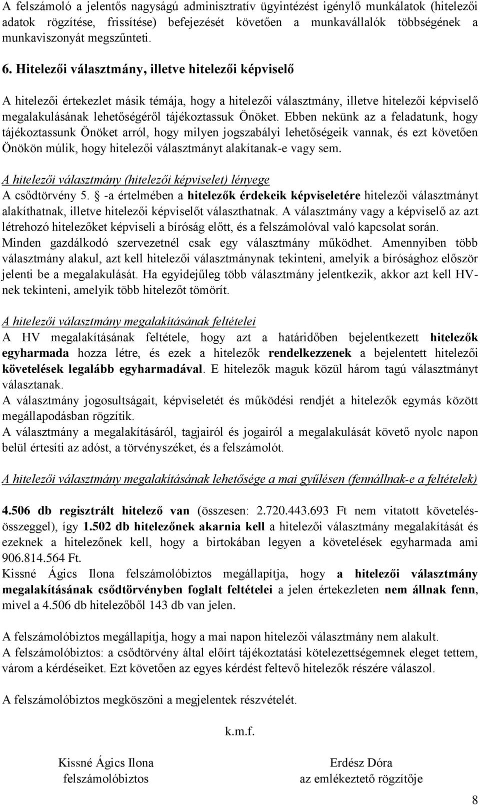 Ebben nekünk az a feladatunk, hogy tájékoztassunk Önöket arról, hogy milyen jogszabályi lehetőségeik vannak, és ezt követően Önökön múlik, hogy hitelezői választmányt alakítanak-e vagy sem.