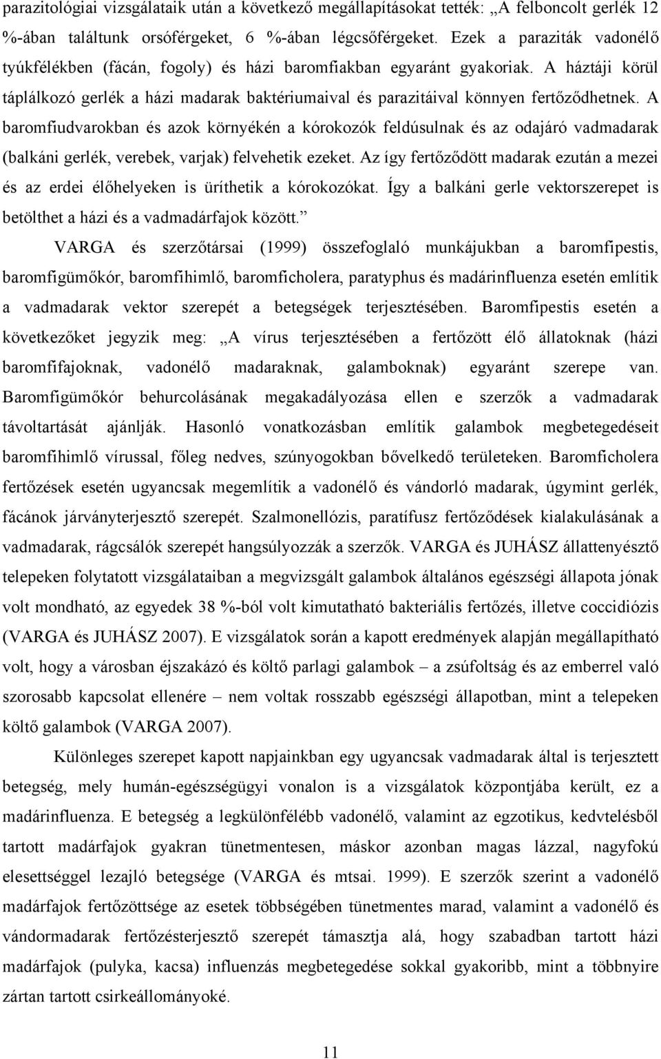 A baromfiudvarokban és azok környékén a kórokozók feldúsulnak és az odajáró vadmadarak (balkáni gerlék, verebek, varjak) felvehetik ezeket.