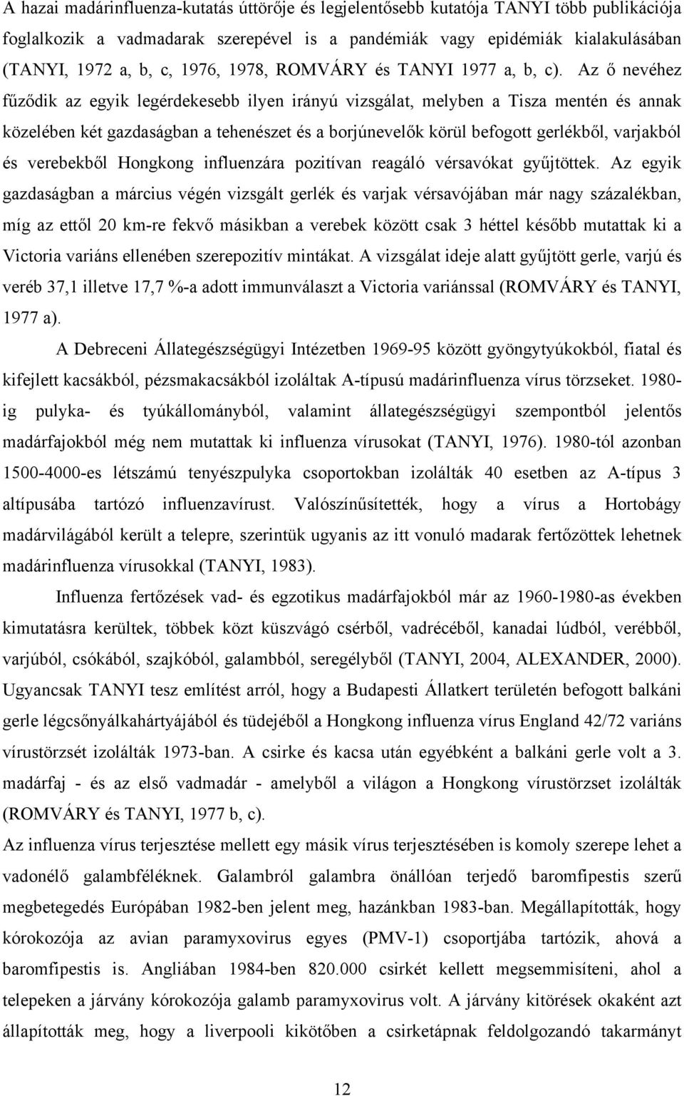 Az ő nevéhez fűződik az egyik legérdekesebb ilyen irányú vizsgálat, melyben a Tisza mentén és annak közelében két gazdaságban a tehenészet és a borjúnevelők körül befogott gerlékből, varjakból és