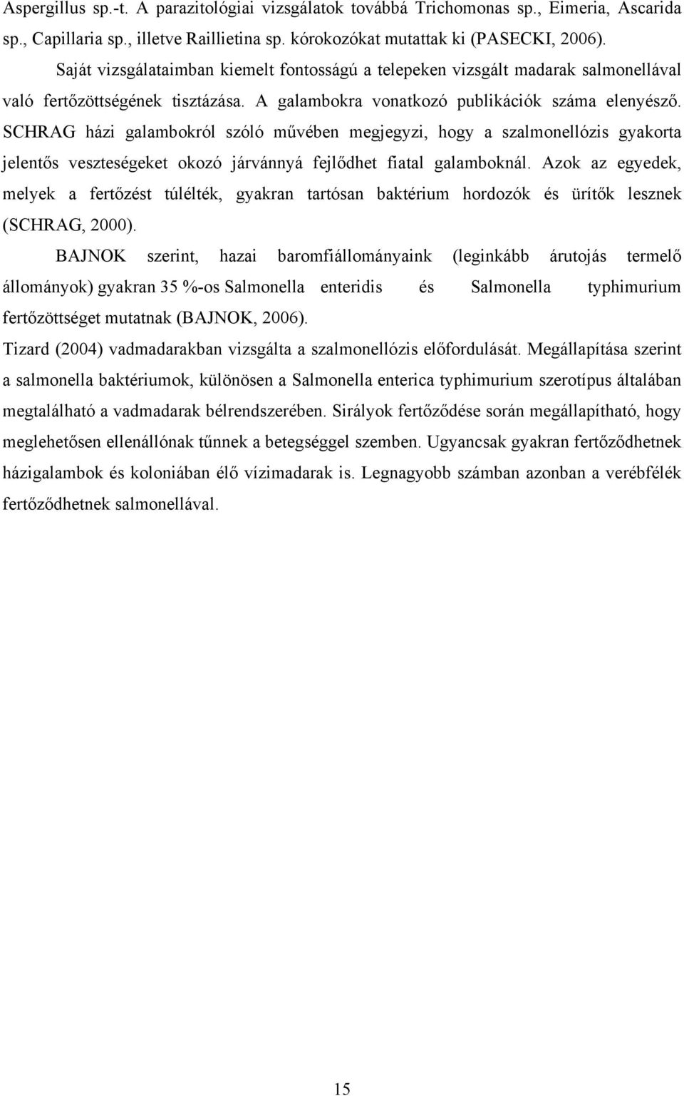 SCHRAG házi galambokról szóló művében megjegyzi, hogy a szalmonellózis gyakorta jelentős veszteségeket okozó járvánnyá fejlődhet fiatal galamboknál.