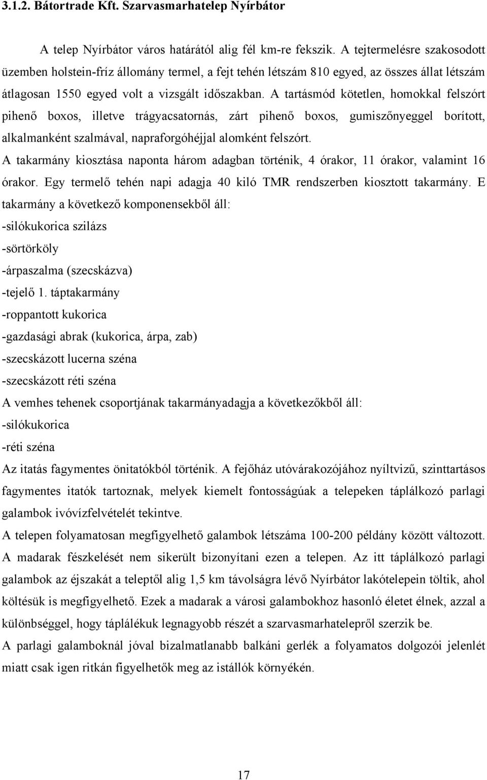 A tartásmód kötetlen, homokkal felszórt pihenő boxos, illetve trágyacsatornás, zárt pihenő boxos, gumiszőnyeggel borított, alkalmanként szalmával, napraforgóhéjjal alomként felszórt.