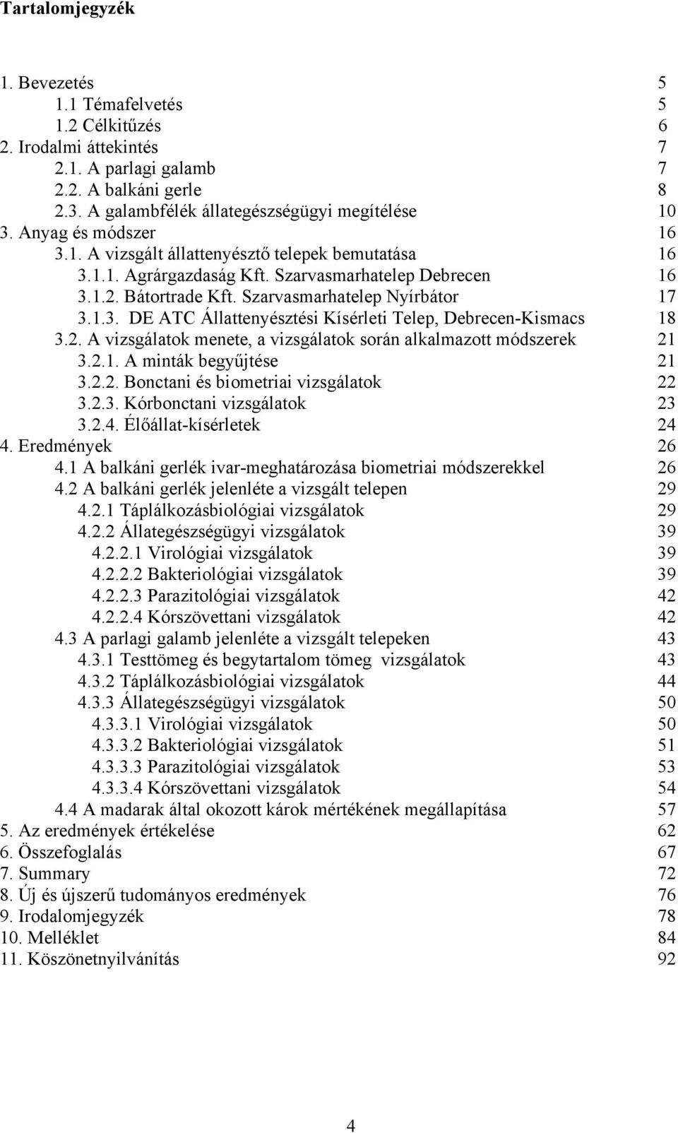 2. A vizsgálatok menete, a vizsgálatok során alkalmazott módszerek 21 3.2.1. A minták begyűjtése 21 3.2.2. Bonctani és biometriai vizsgálatok 22 3.2.3. Kórbonctani vizsgálatok 23 3.2.4.