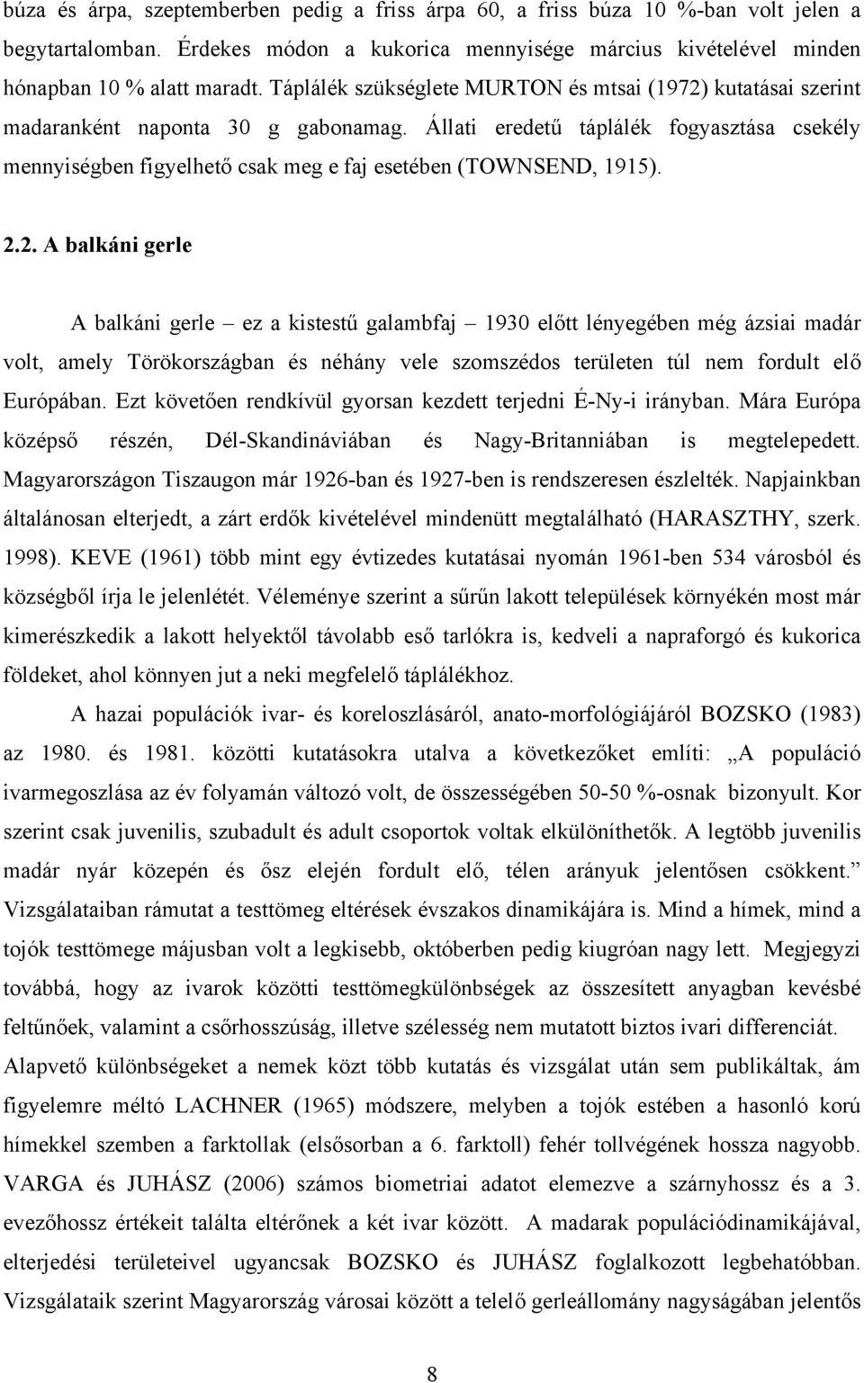 Állati eredetű táplálék fogyasztása csekély mennyiségben figyelhető csak meg e faj esetében (TOWNSEND, 1915). 2.
