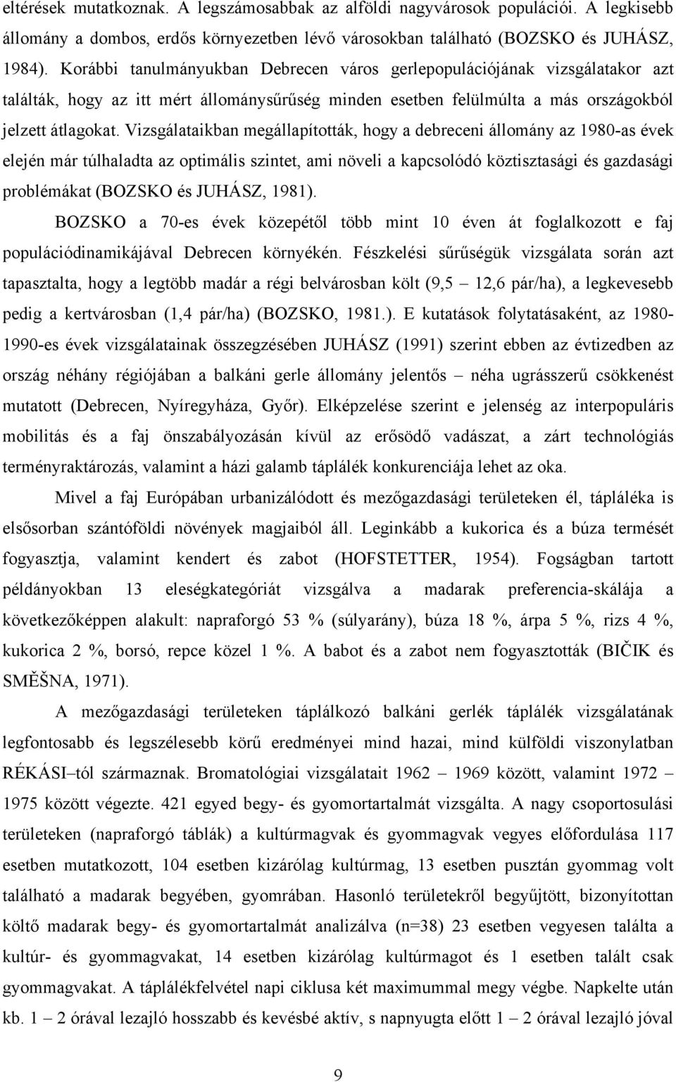 Vizsgálataikban megállapították, hogy a debreceni állomány az 1980as évek elején már túlhaladta az optimális szintet, ami növeli a kapcsolódó köztisztasági és gazdasági problémákat (BOZSKO és JUHÁSZ,