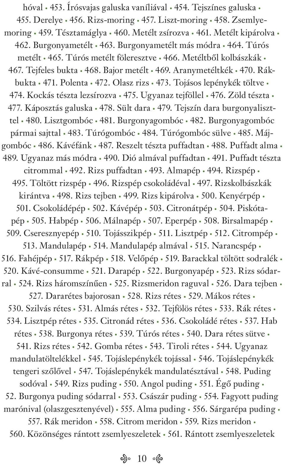 Polenta 472. Olasz rizs 473. Tojásos lepénykék töltve 474. Kockás tészta lezsírozva 475. Ugyanaz tejföllel 476. Zöld tészta 477. Káposztás galuska 478. Sült dara 479.