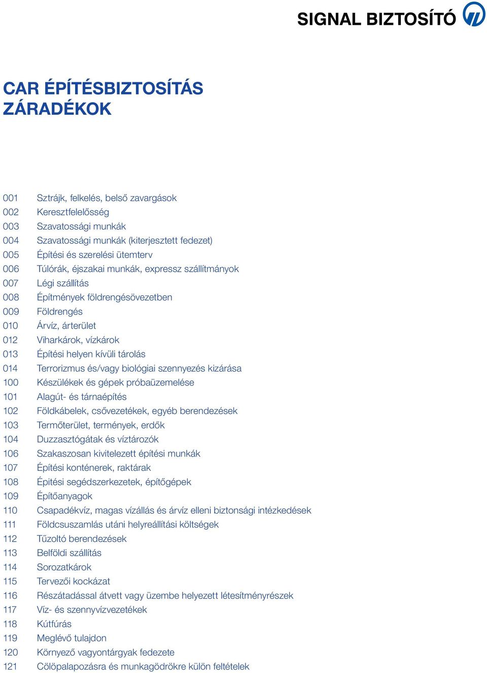 és/vagy biológiai szennyezés kizárása 100 Készülékek és gépek próbaüzemelése 101 Alagút- és tárnaépítés 102 Földkábelek, csővezetékek, egyéb berendezések 103 Termőterület, termények, erdők 104