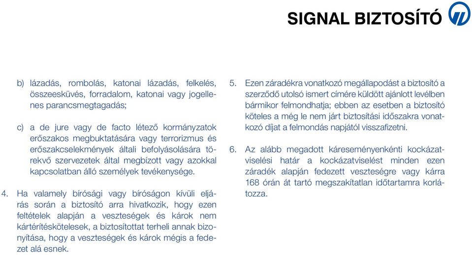 Ha valamely bírósági vagy bíróságon kívüli eljárás során a biztosító arra hivatkozik, hogy ezen feltételek alapján a veszteségek és károk nem kártérítéskötelesek, a biztosítottat terheli annak