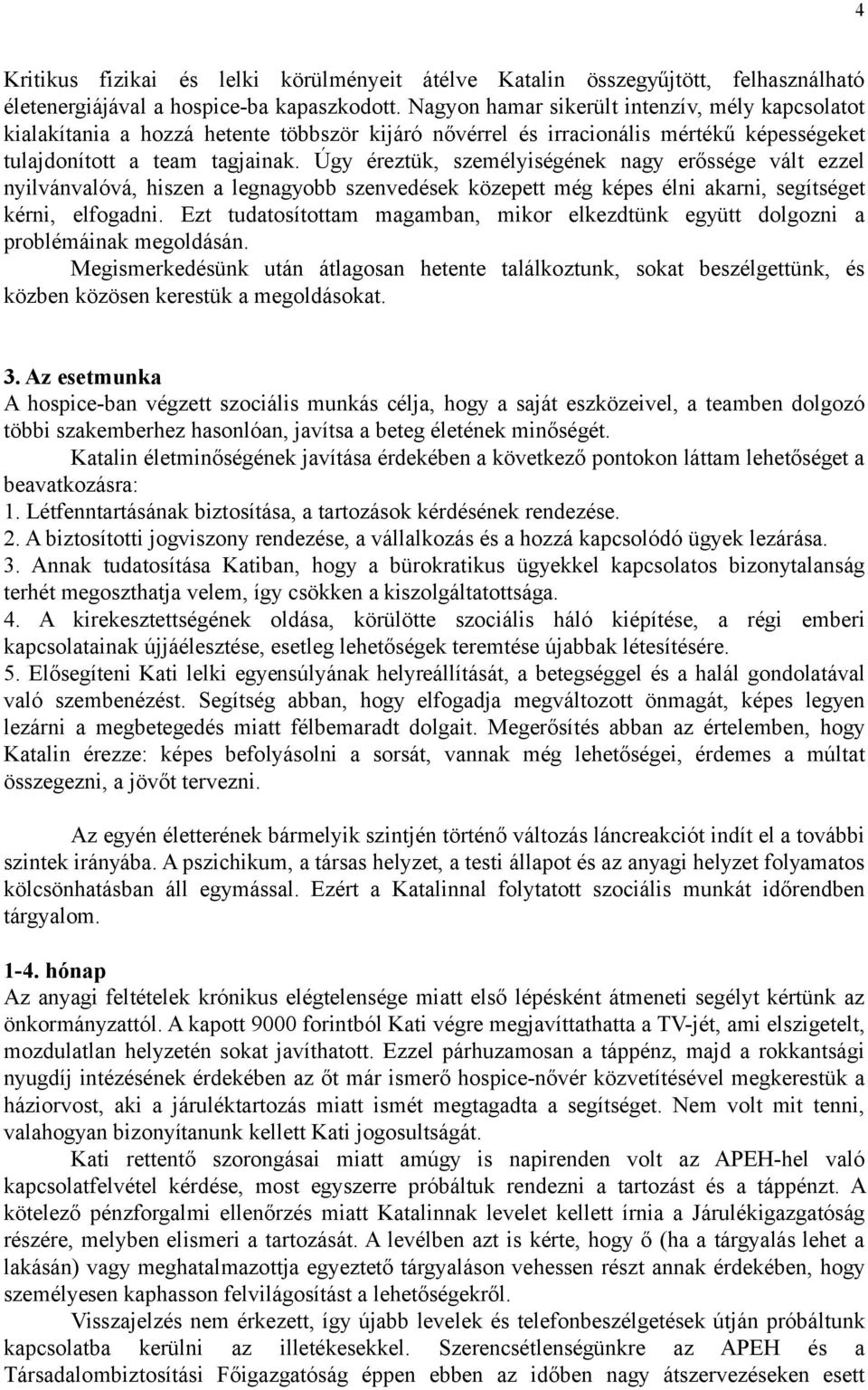 Úgy éreztük, személyiségének nagy erőssége vált ezzel nyilvánvalóvá, hiszen a legnagyobb szenvedések közepett még képes élni akarni, segítséget kérni, elfogadni.