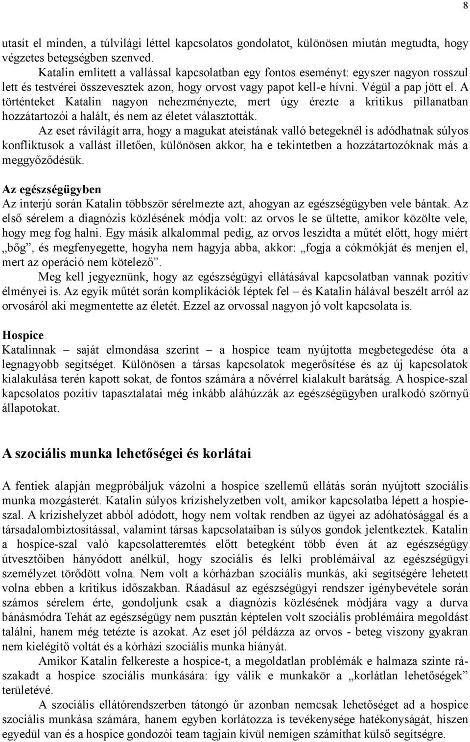 A történteket Katalin nagyon nehezményezte, mert úgy érezte a kritikus pillanatban hozzátartozói a halált, és nem az életet választották.